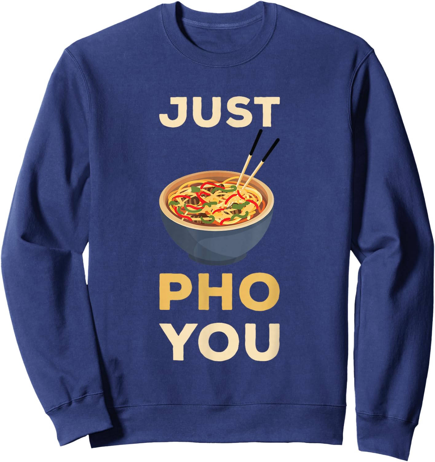 Pho Just You Pho Noodle Soup Lover Pho Bowl Noodle Soup Sweatshirt - Sweatshirt | Navy