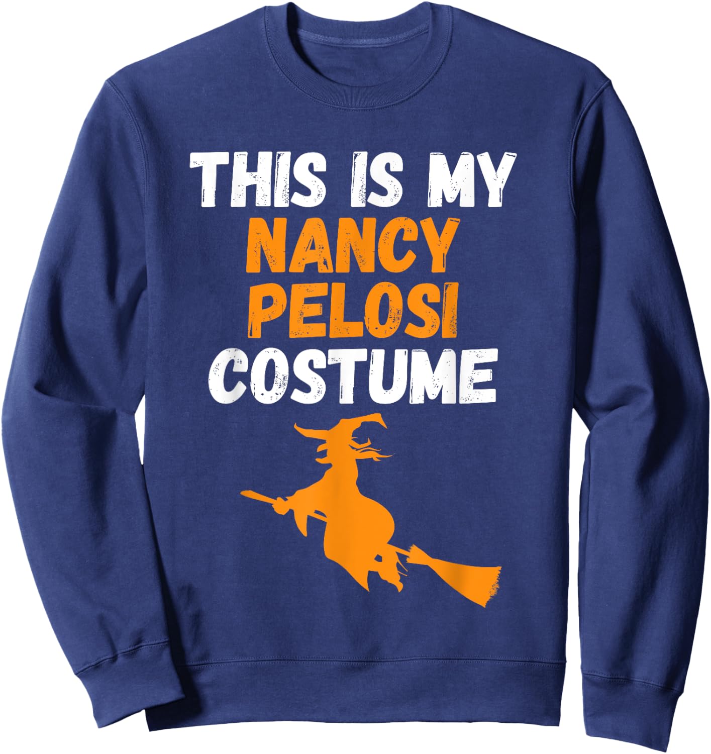 This Is My Nancy Pelosi Costume, Halloween Flying Witch Gift Sweatshirt - Sweatshirt | Navy