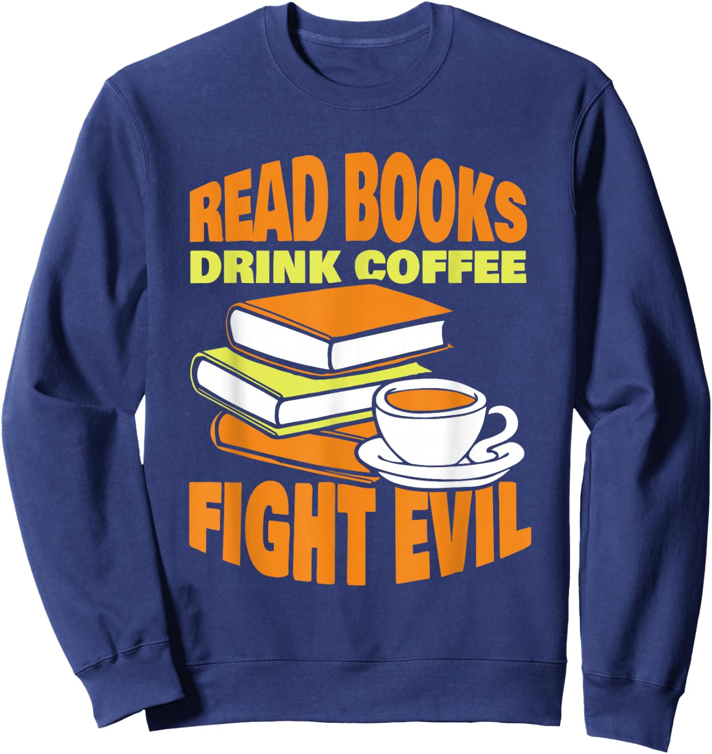 Read Books Drink Coffee Fight Evil Reader Book Reading Sweatshirt - Sweatshirt | Navy