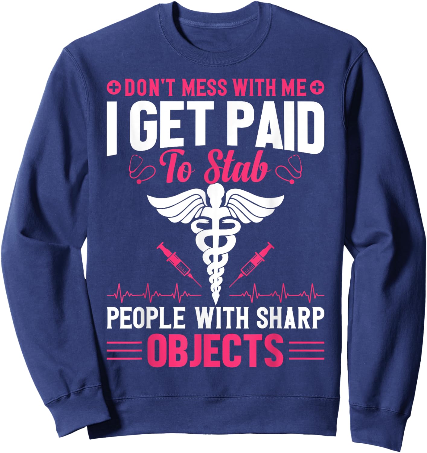 Don't Try To Mess With Me I Nurse Get Paid For Stab People Sweatshirt - Sweatshirt | Navy