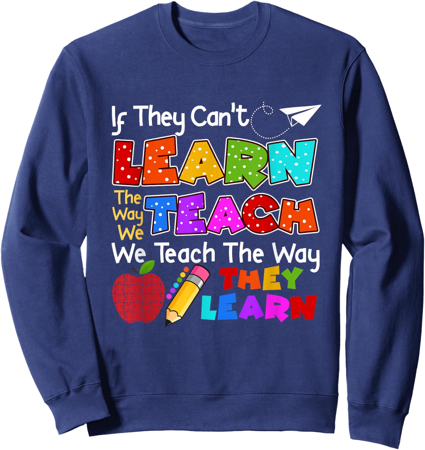 SPED Teacher If They Can't Learn The Way We Teach Quote Sweatshirt - Sweatshirt | Navy