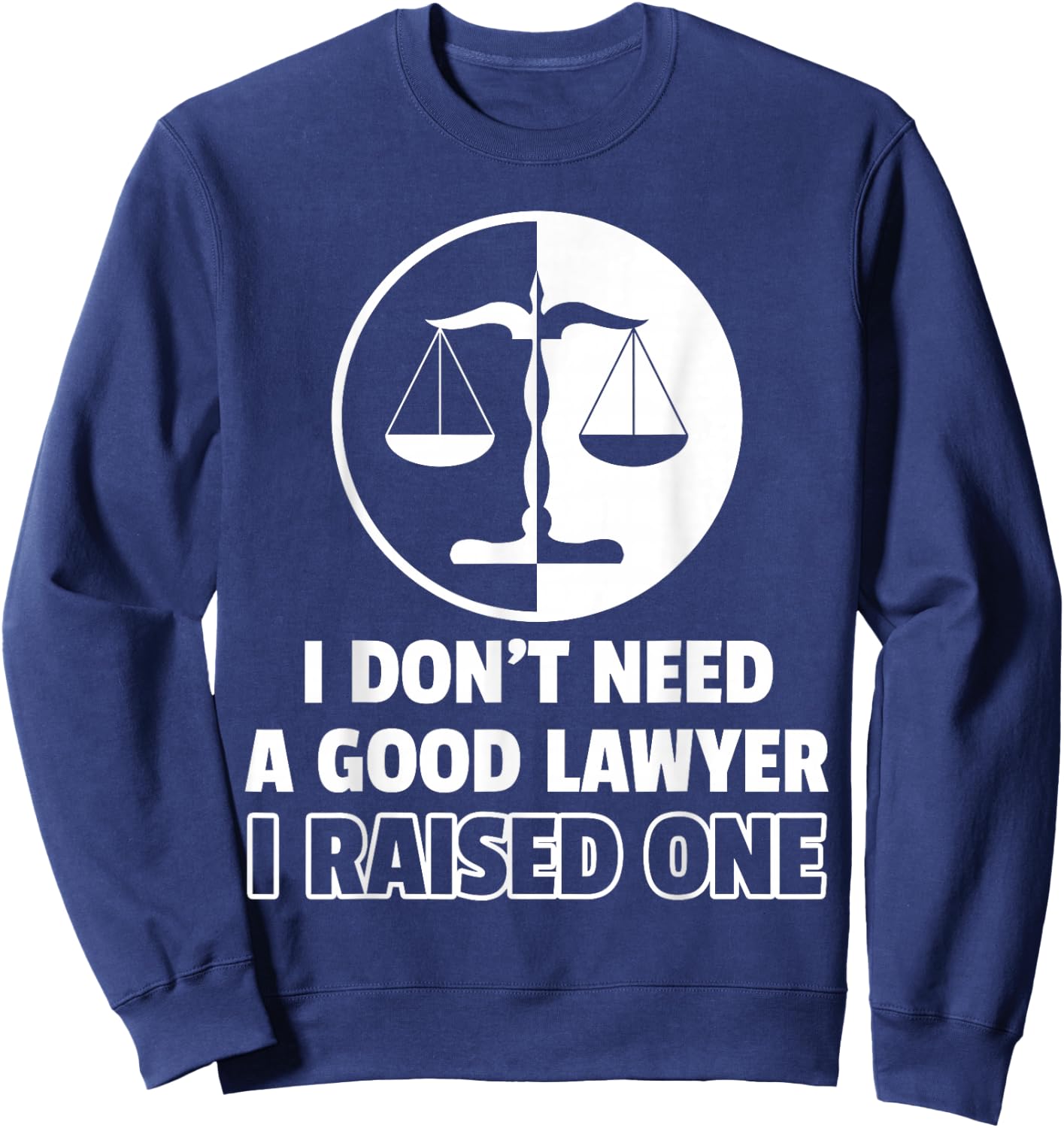 I Don't Need A Good Lawyer I Raised One Sweatshirt - Sweatshirt | Navy
