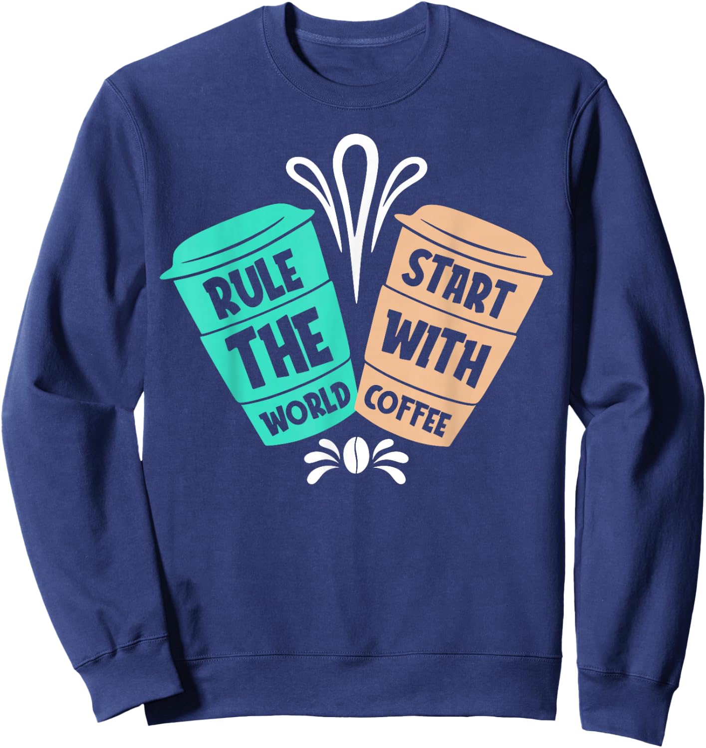 Rule The World Start With Coffee | Saying Coffee Lovers Sweatshirt - Sweatshirt | Navy