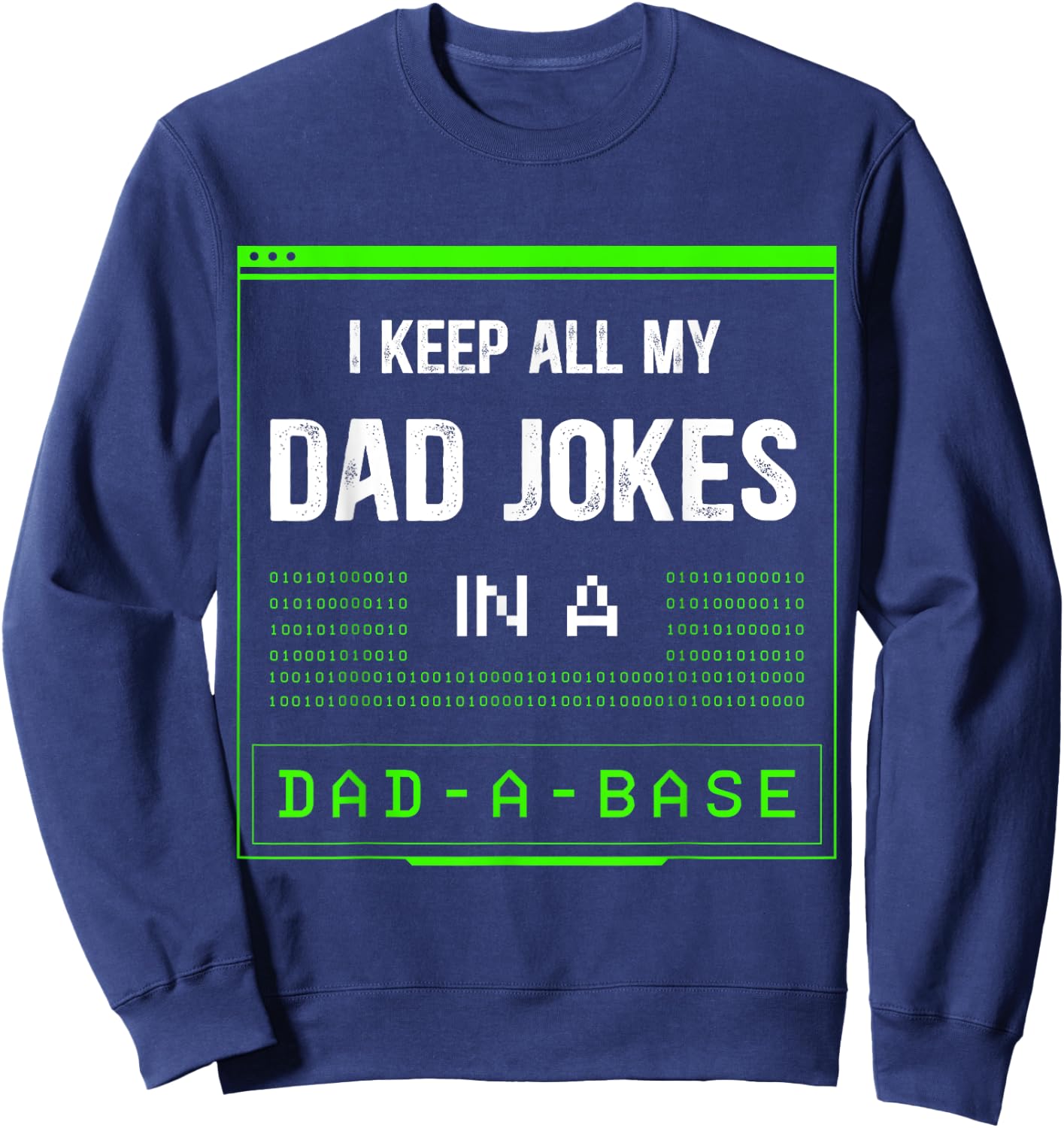 I Keep All My Dad Jokes In A Dad-A-Base Funny Father Saying Sweatshirt - Sweatshirt | Navy