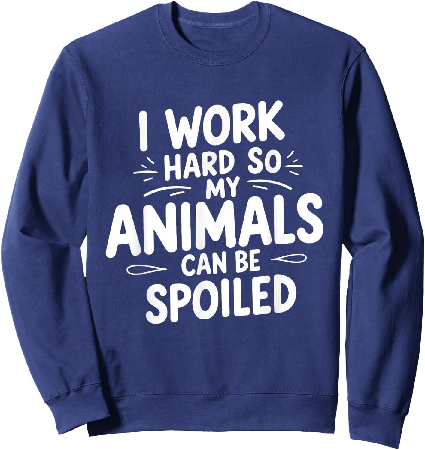 I Work Hard So My Animals Can Be Spoiled Funny Farm Life Sweatshirt - Sweatshirt | Navy