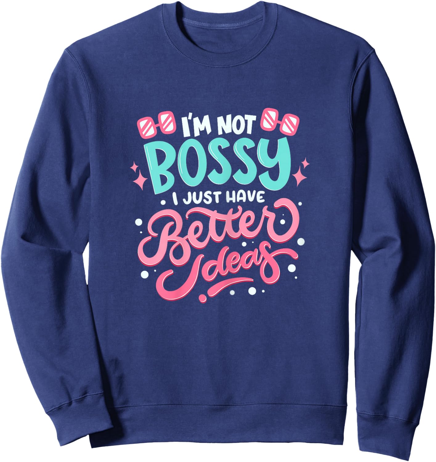I'm not bossy I Just Have Better Ideas - Feminism Sweatshirt - Sweatshirt | Navy