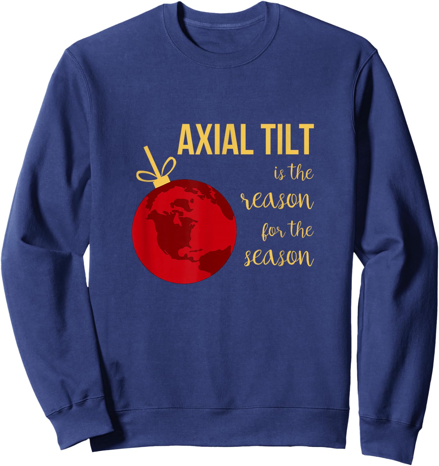 Axial Tilt Is the Reason for the Season Christmas Sweatshirt - Sweatshirt | Navy