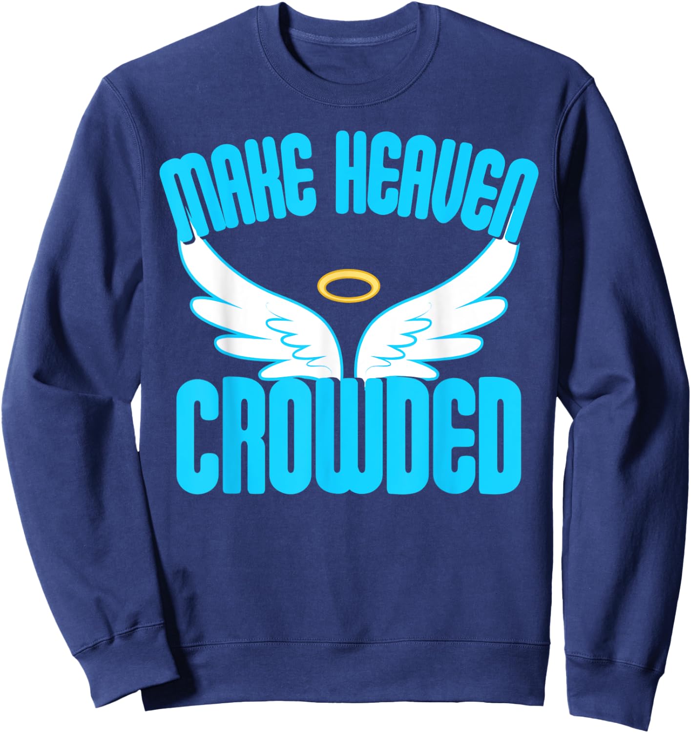 Make Heaven Crowded Shirt Christian Faith In Jesus Our Lord Sweatshirt - Sweatshirt | Navy