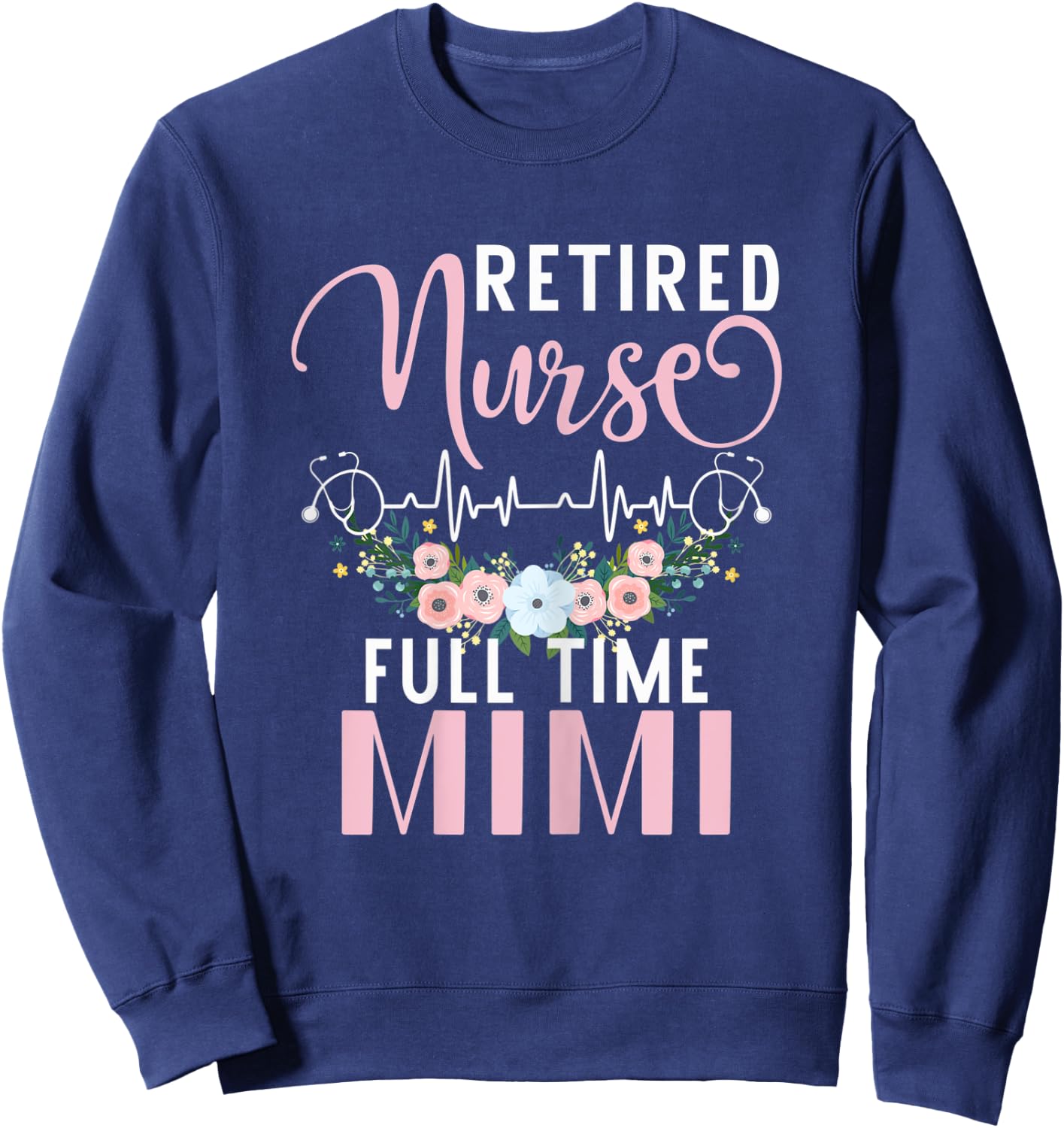 Retired Nurse Full Time Mimi Funny Retirement Mothers Day Sweatshirt - Sweatshirt | Navy