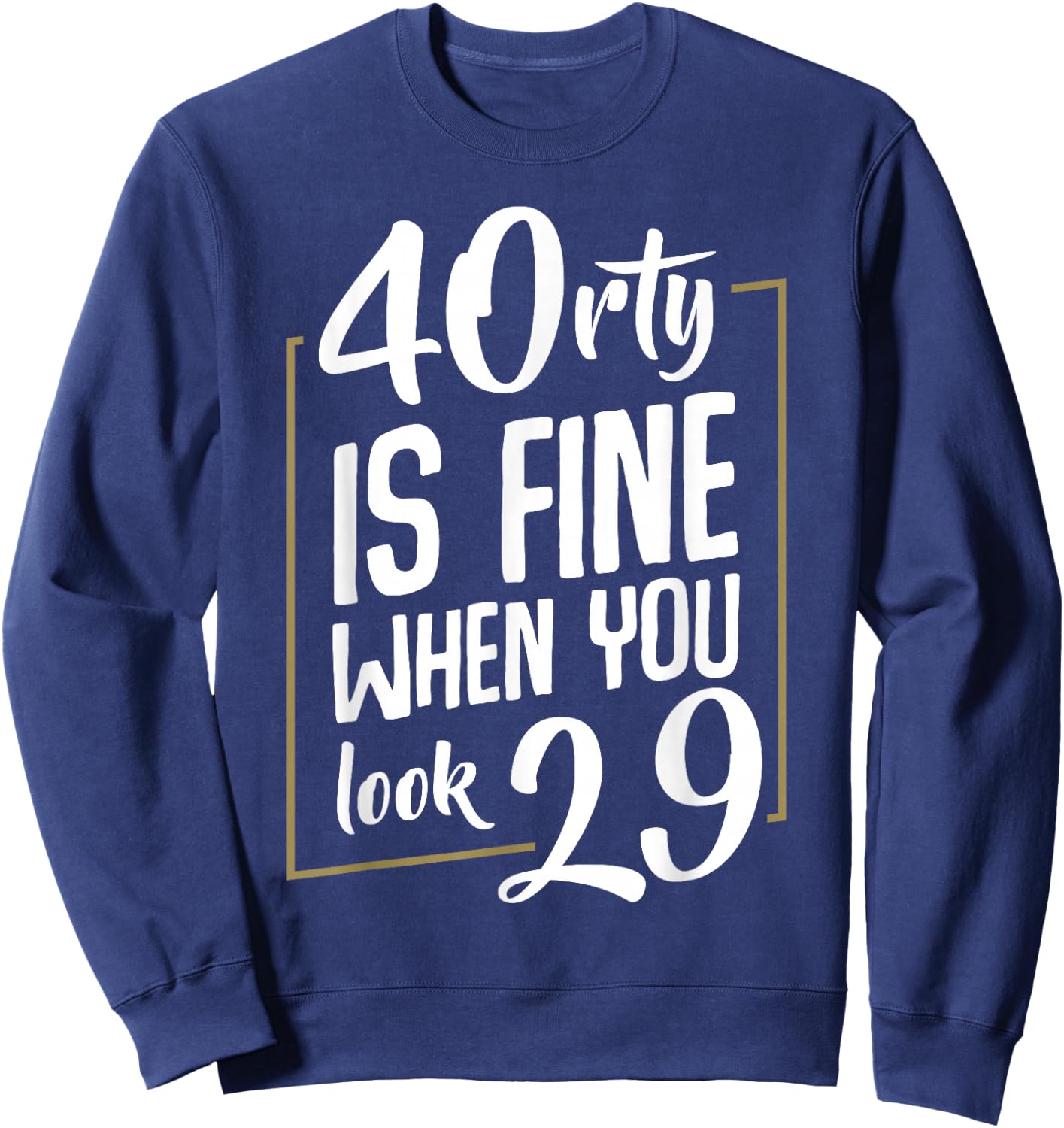 40rty Is fine When You Look 29 Fortieth 40th Birthday Gift Sweatshirt - Sweatshirt | Navy