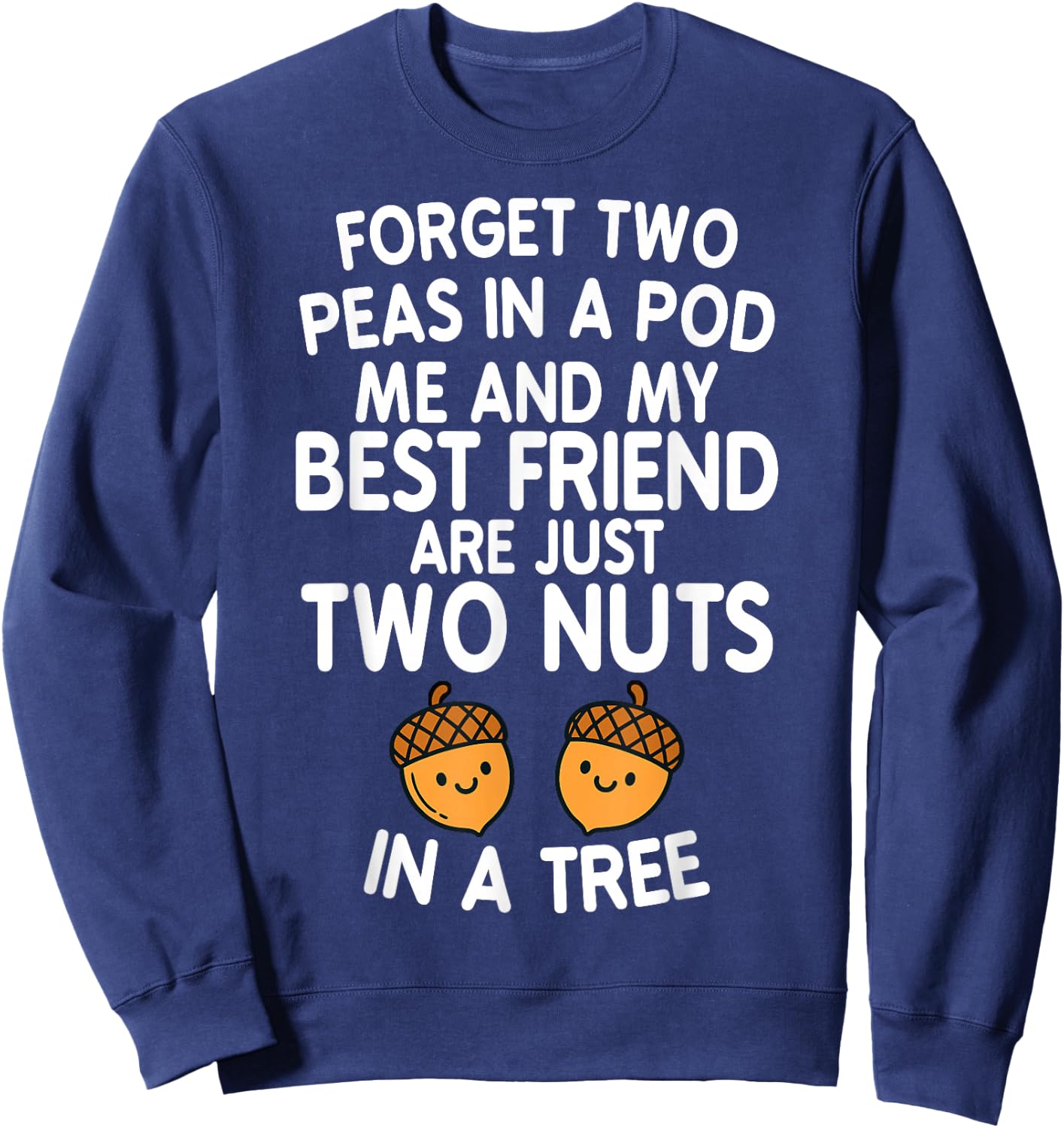 Forget Two Peas in A Pod Me and My Best Friend are Two Nuts Sweatshirt - Sweatshirt | Navy