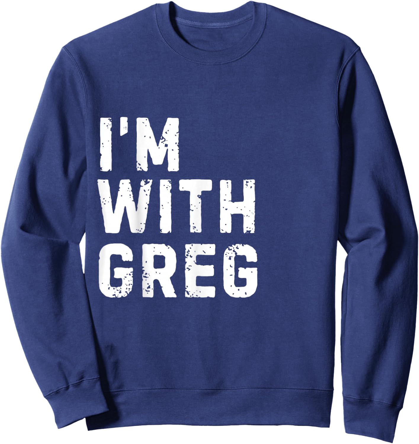Funny Greg "I'm with Greg" Bachelor Greg Birthday Greg Sweatshirt - Sweatshirt | Navy