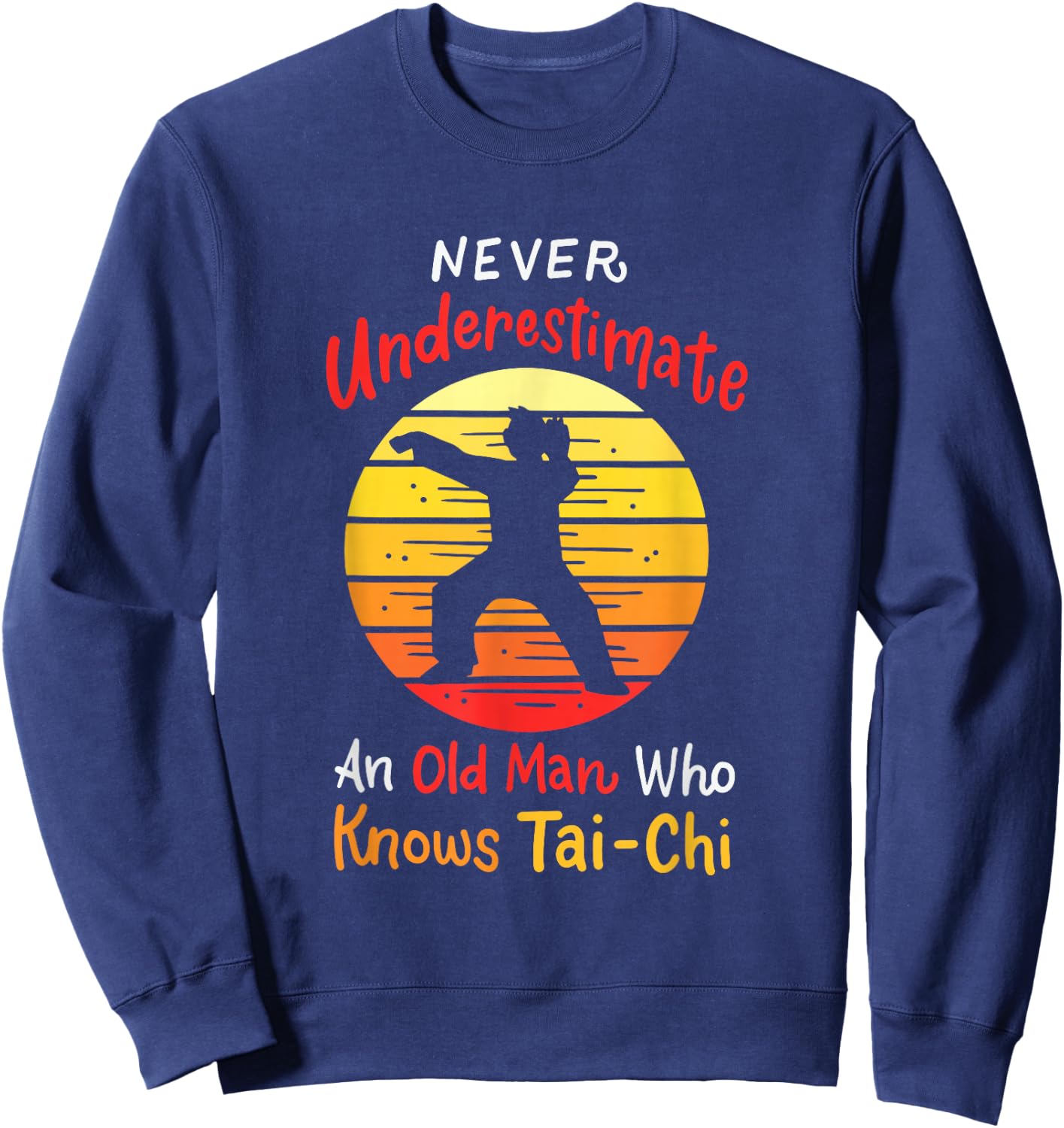 Never Underestimate An Old Man Who Knows Tai Chi Sweatshirt - Sweatshirt | Navy