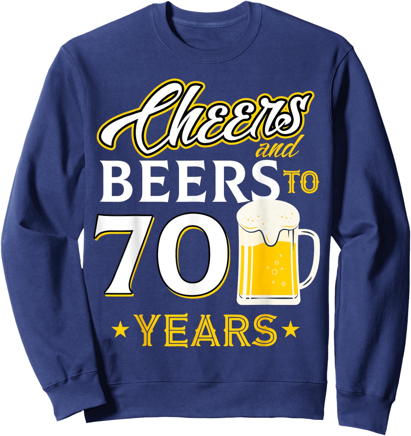 Cheers and Beers To 70 Years - Seventy Years Old Birthday Sweatshirt - Sweatshirt | Navy