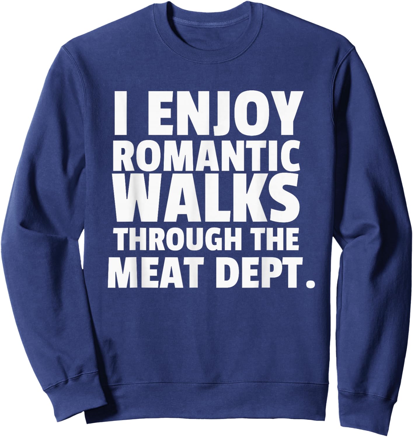 I Enjoy Romantic Walks Meat Department Carnivore Diet Sweatshirt - Sweatshirt | Navy