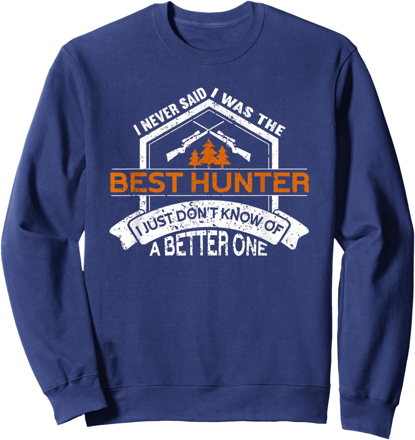 I Am The Best Hunter | Hunting Lover Funny Hunting Sweatshirt - Sweatshirt | Navy