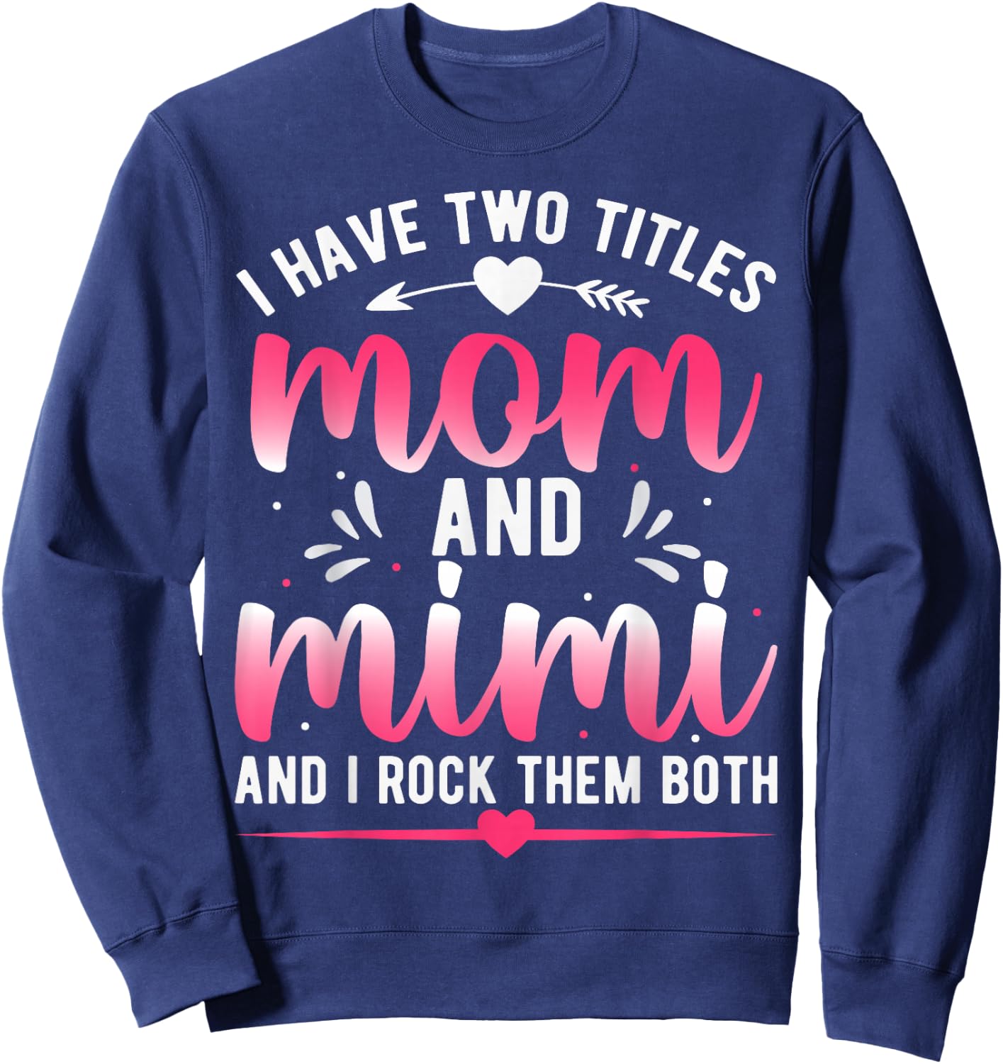 I Have Two Titles Mom And Mimi And I Rock Them Both Sweatshirt - Sweatshirt | Navy