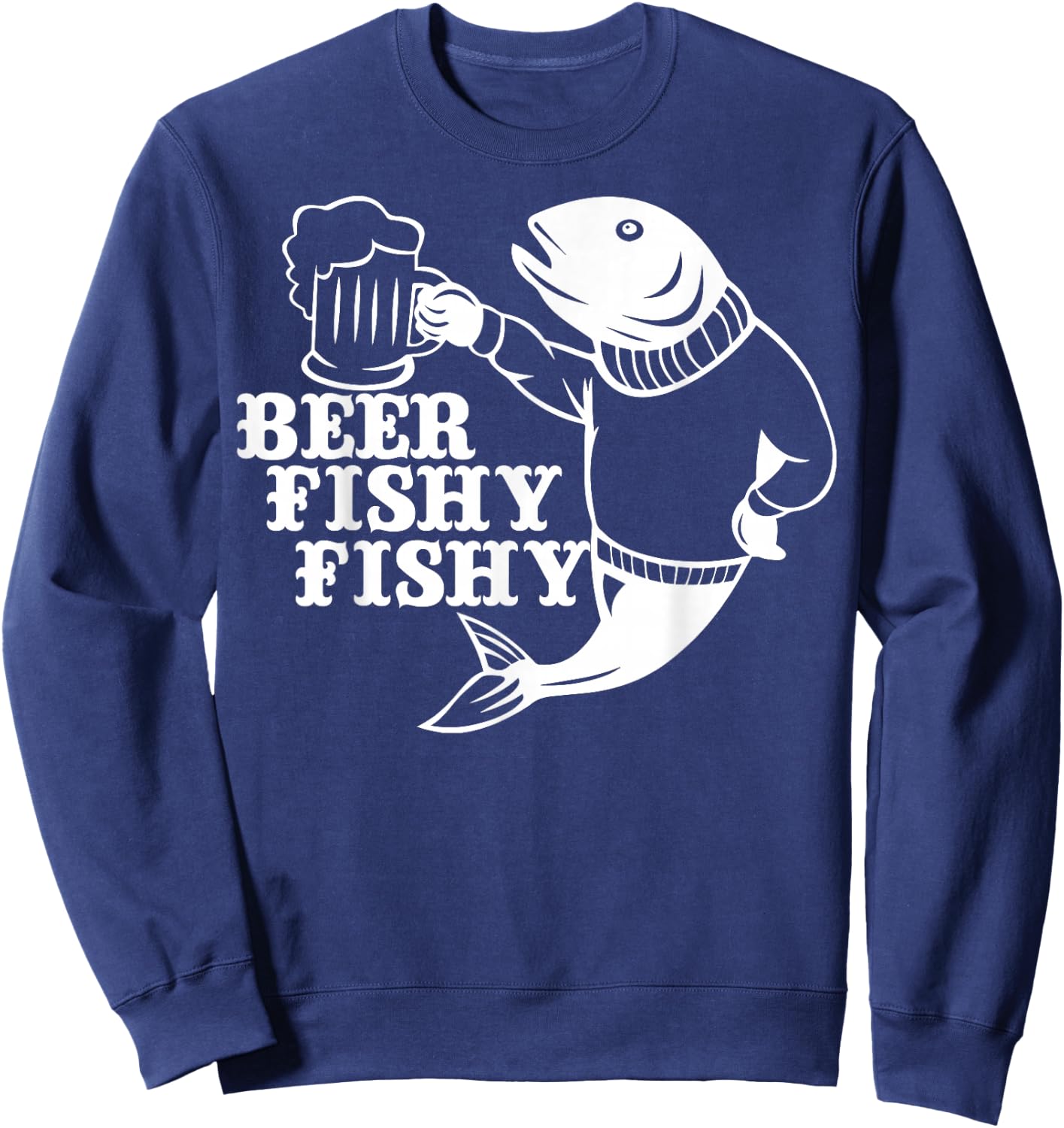 Beer Fishy Fishy Shirt Fishing Lovers Fisherman Gift Sweatshirt - Sweatshirt | Navy