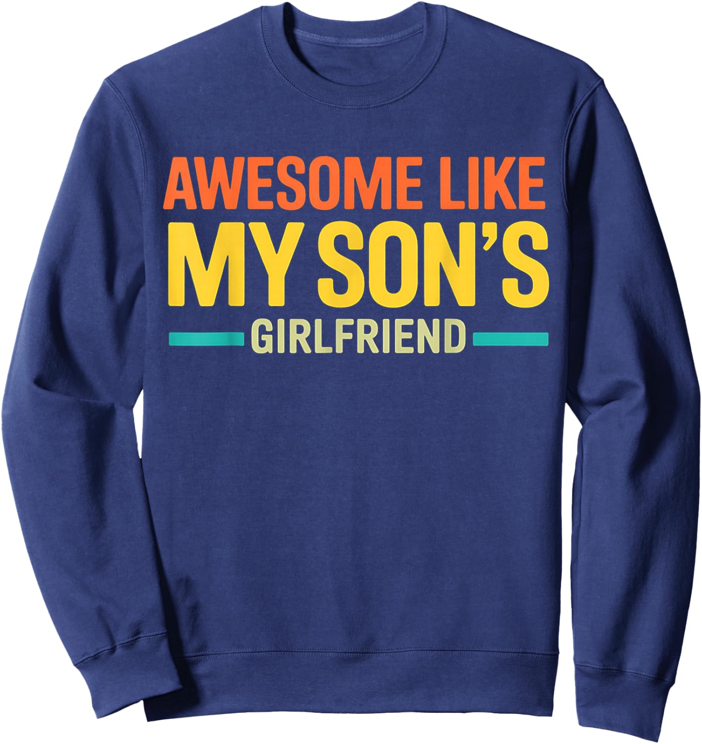 Awesome Like My Son's Girlfriend Funny Parent Fathers Day Sweatshirt - Sweatshirt | Navy