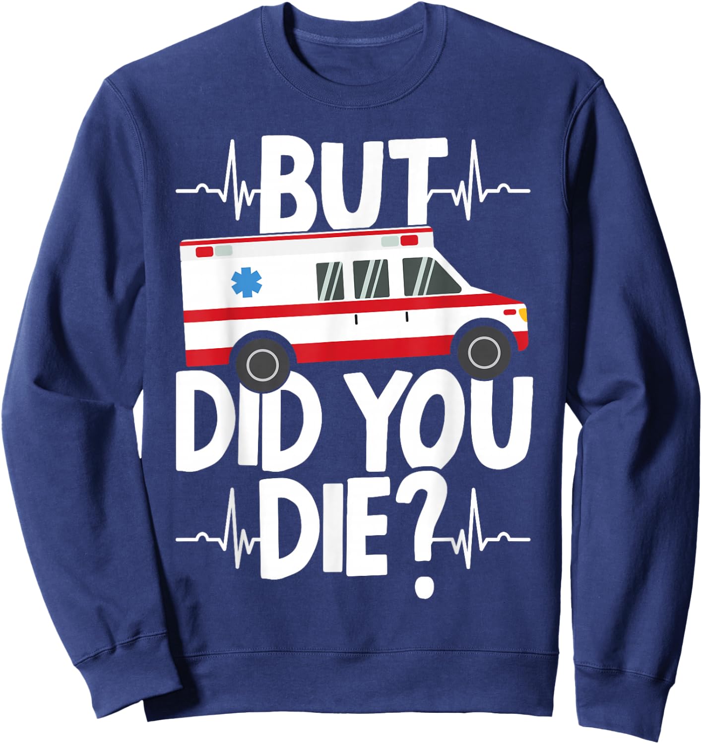 But Did You Die Funny EMT EMS Paramedic Ambulance Technician Sweatshirt - Sweatshirt | Navy