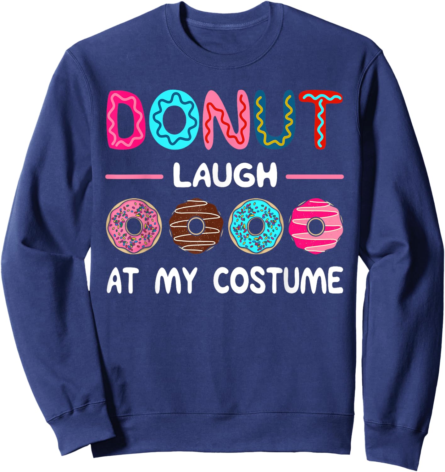 Donut Laugh At My Costume Dessert Foodie Halloween Party Sweatshirt - Sweatshirt | Navy