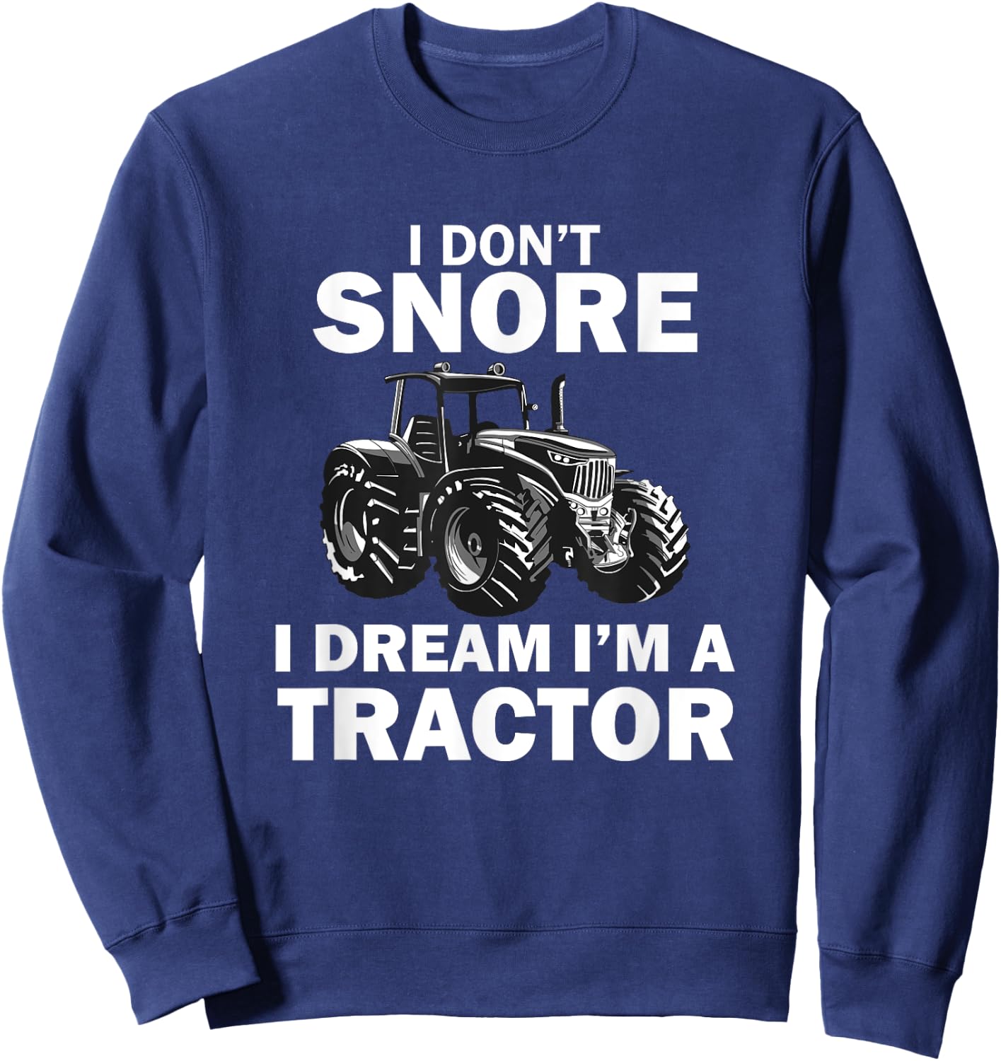 I Don't Snore I Dream I'm A Tractor Funny Farmer Sweatshirt - Sweatshirt | Navy