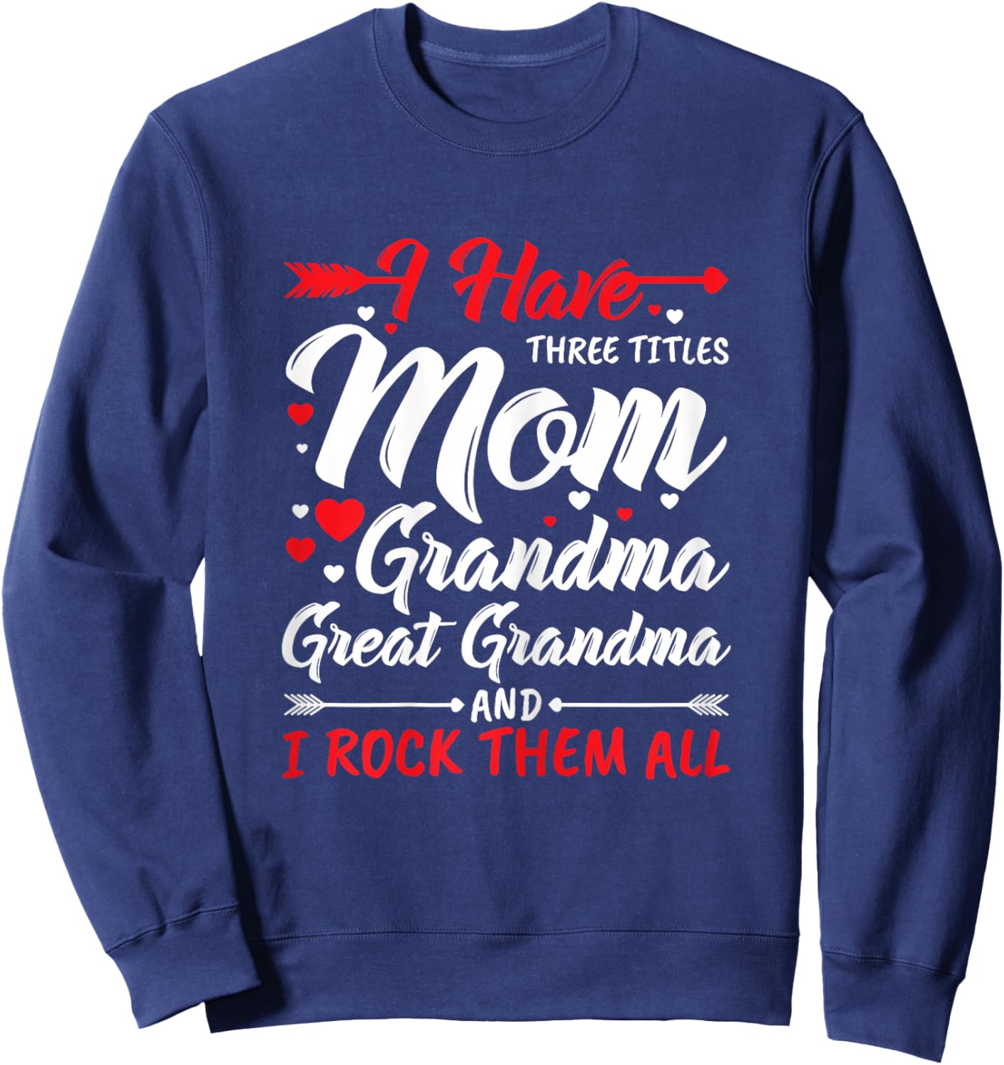 I Have Three Titles Mom Grandma Great Grandma and Rock Them Sweatshirt - Sweatshirt | Navy