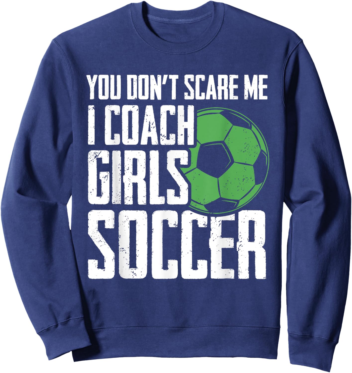 You Dont Scare Me I Coach Girls Soccer Funny Coach Sweatshirt - Sweatshirt | Navy