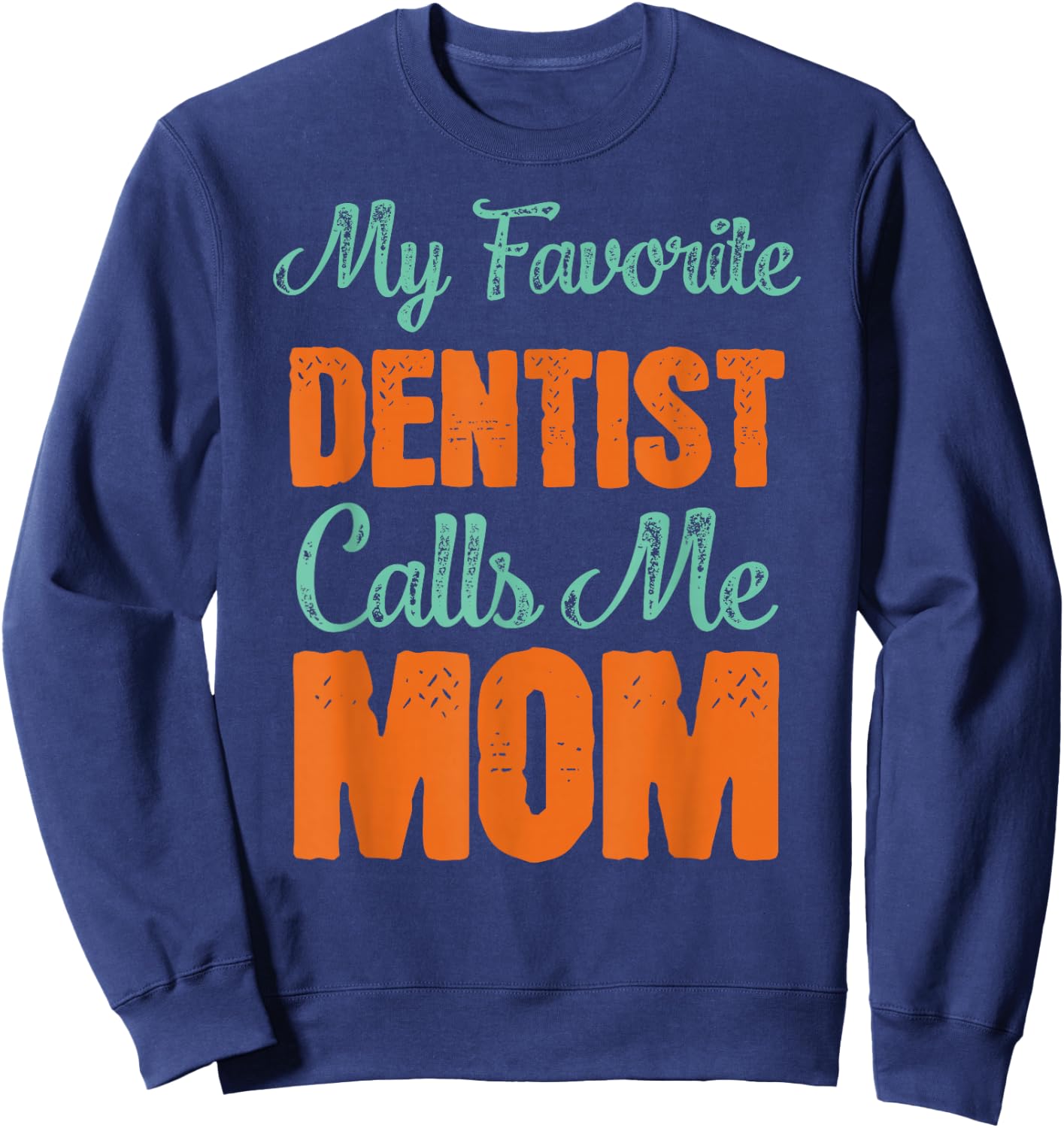 My Favorite Dentist Calls Me Mom Shirt Dental Son Gift Sweatshirt - Sweatshirt | Navy