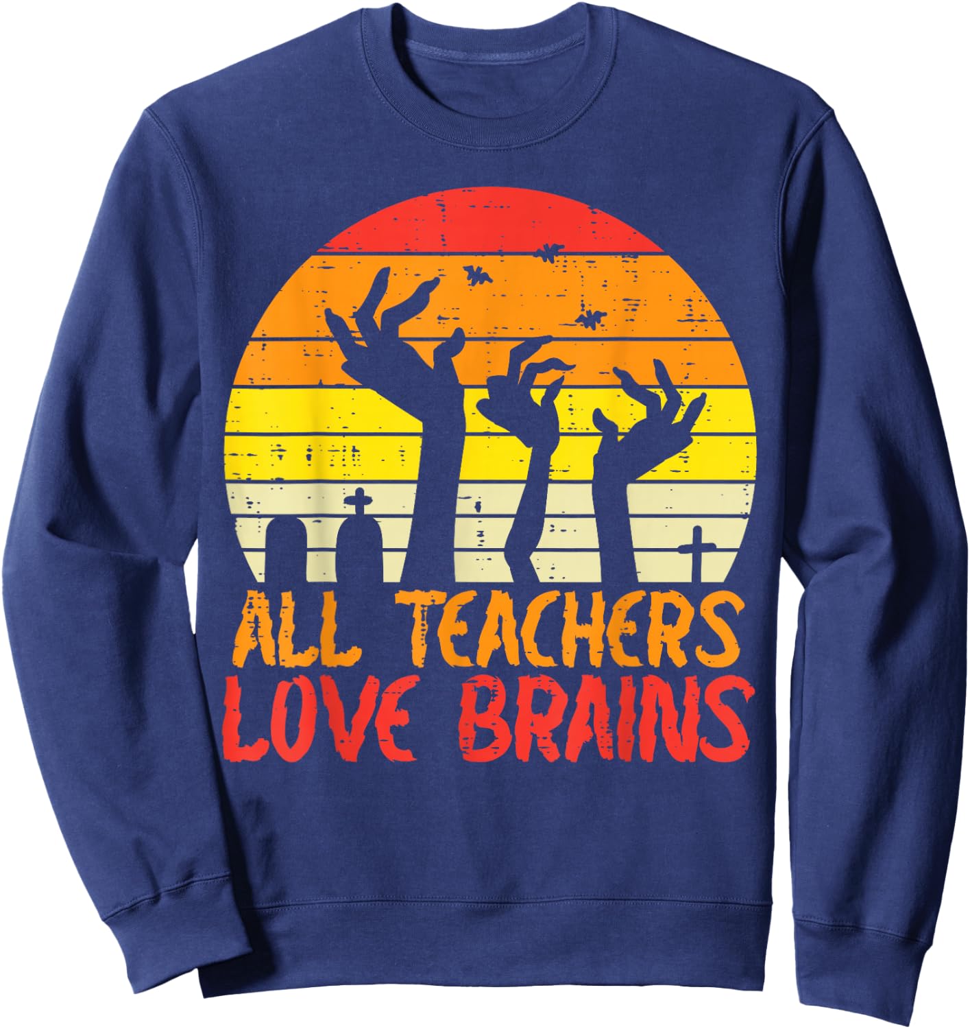 All Teachers Love Brains Zombie Hands Fun Halloween Teacher Sweatshirt - Sweatshirt | Navy
