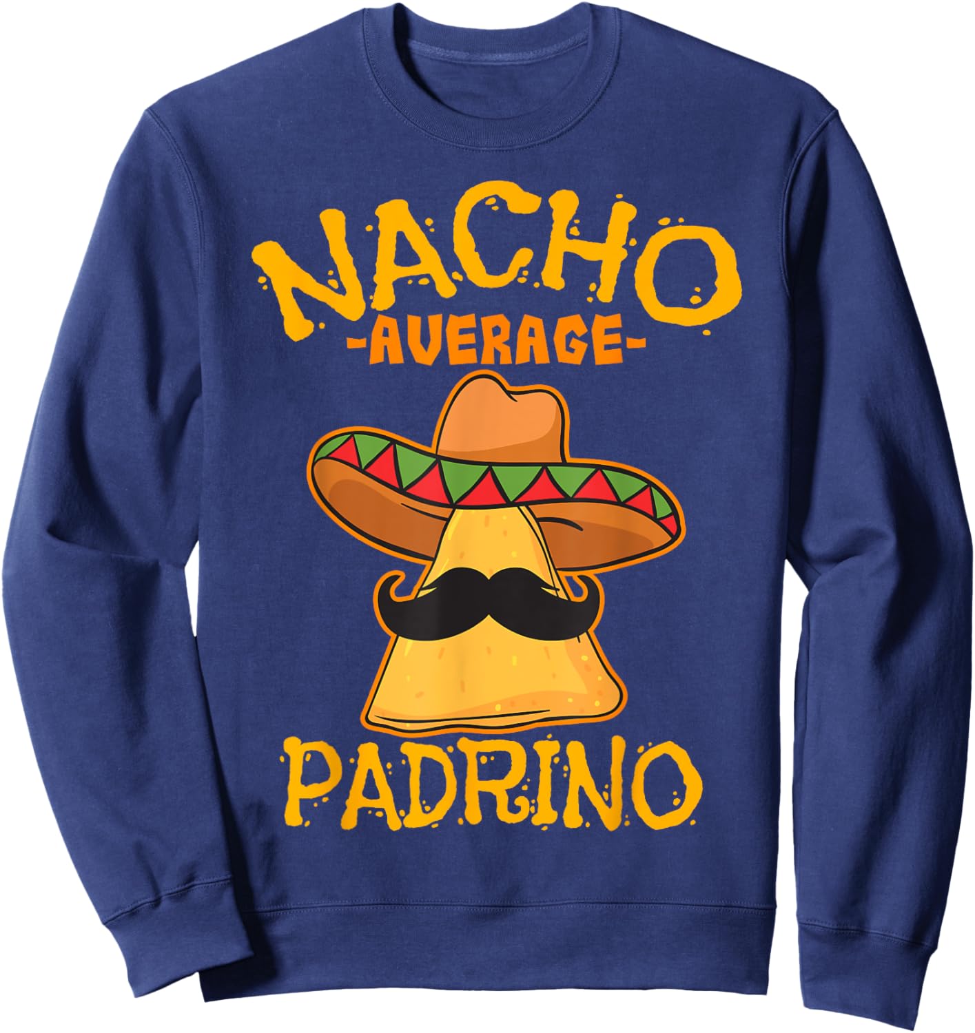 Nacho Average Padrino Godparent Godfather Cinco de Mayo Sweatshirt - Sweatshirt | Navy