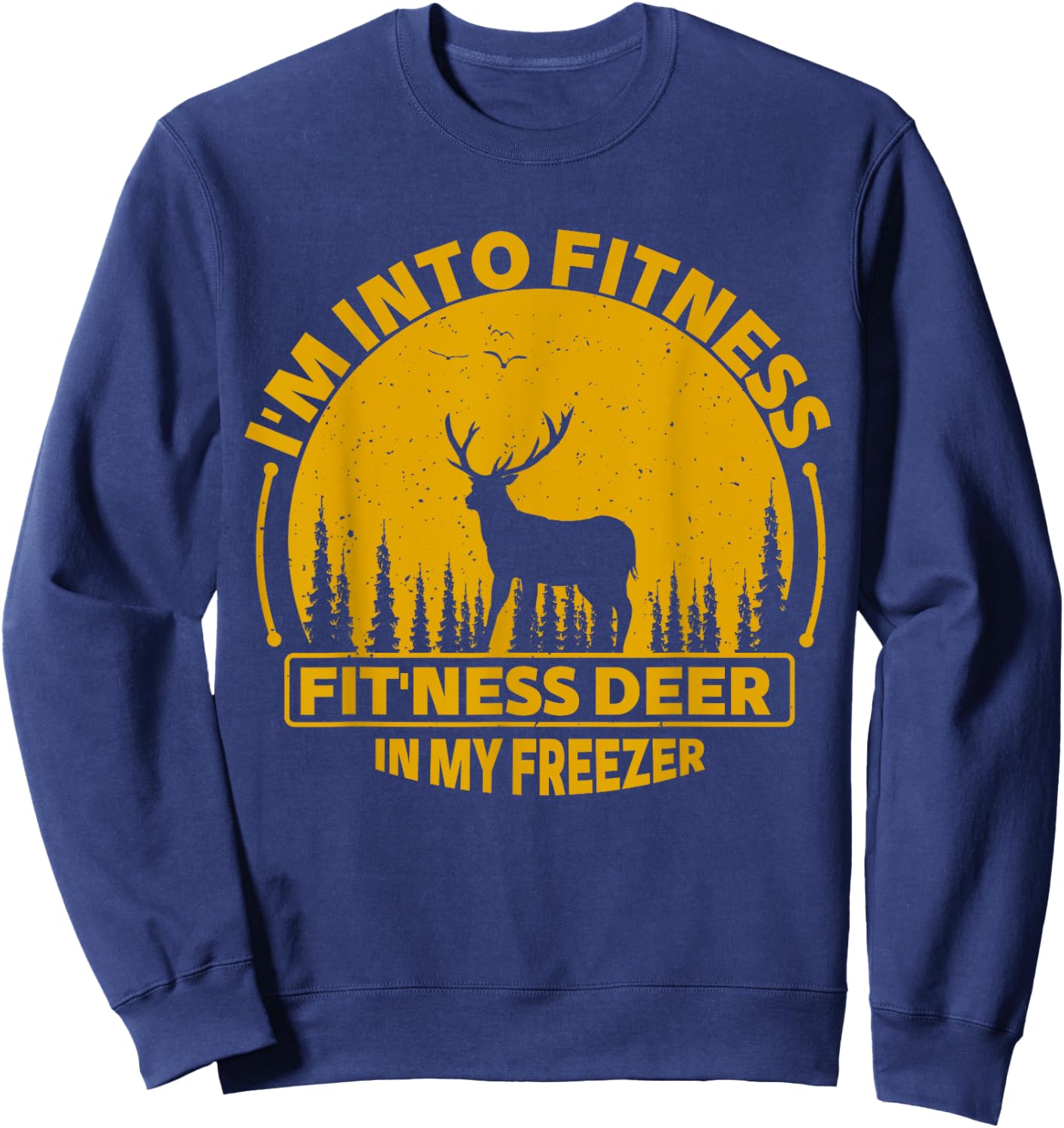 I'm Into Fitness Fit'ness Deer In My Freezer Deer Hunting Sweatshirt - Sweatshirt | Navy
