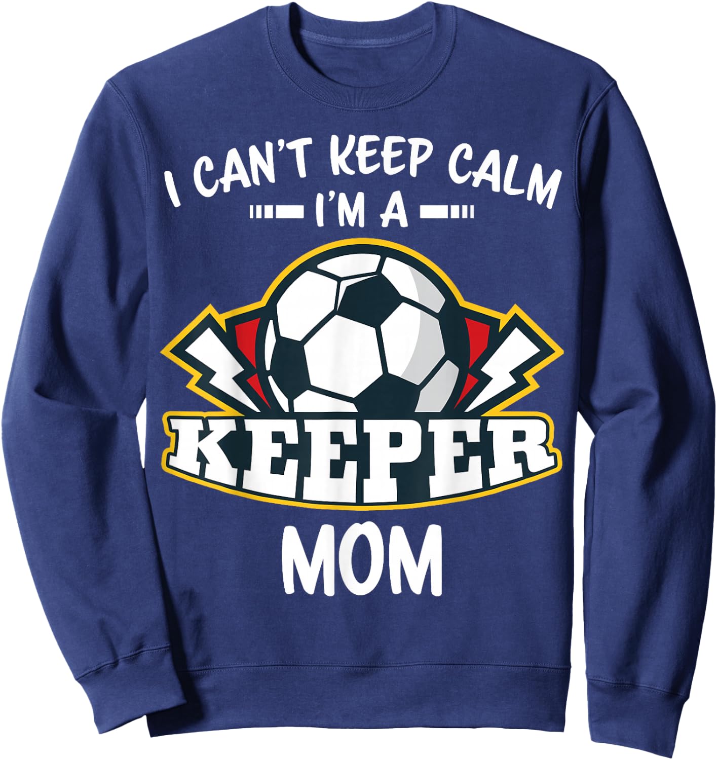 I Can't Keep Calm I'm Keeper Mom Soccer Goalie Goalkeeper Sweatshirt - Sweatshirt | Navy