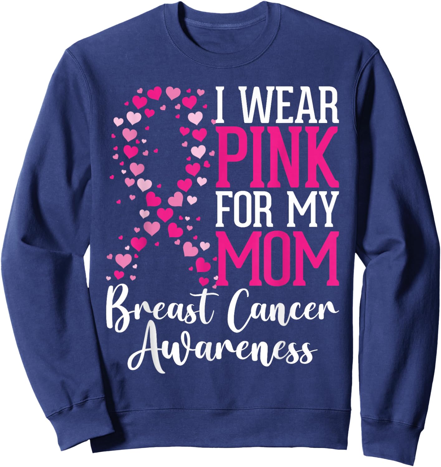 I Wear Pink For My Mom Breast Cancer Awareness Hearts Ribbon Sweatshirt - Sweatshirt | Navy