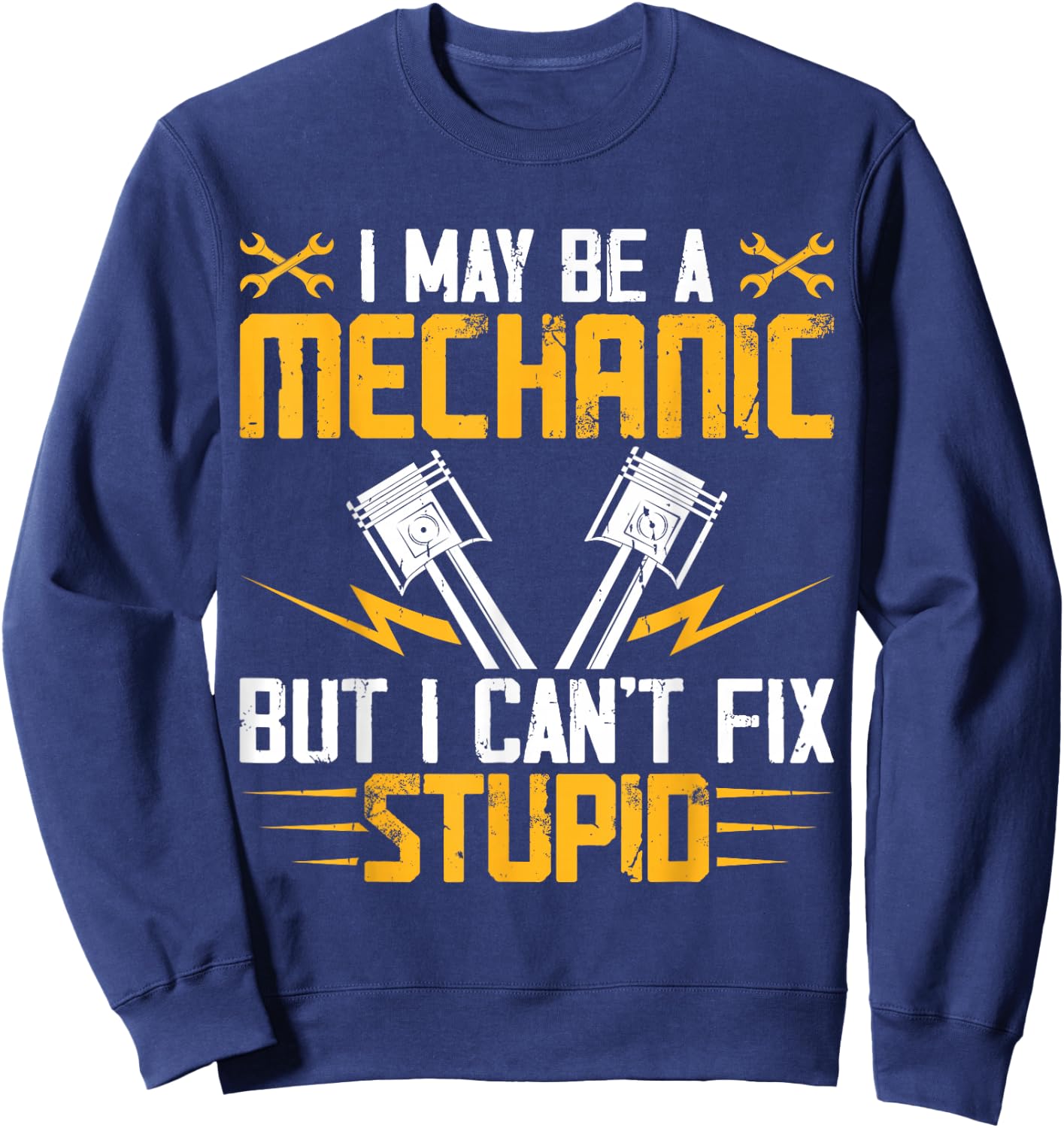 I May Be A Mechanic But I Cant Fix Stupid Sweatshirt - Sweatshirt | Navy