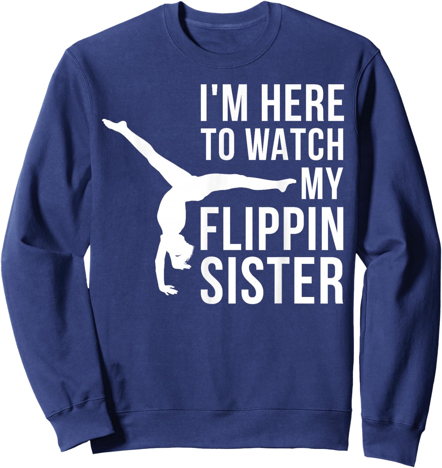I'm Here to Watch My Flippin Sister Gymnast Cheer Sister Sweatshirt - Sweatshirt | Navy