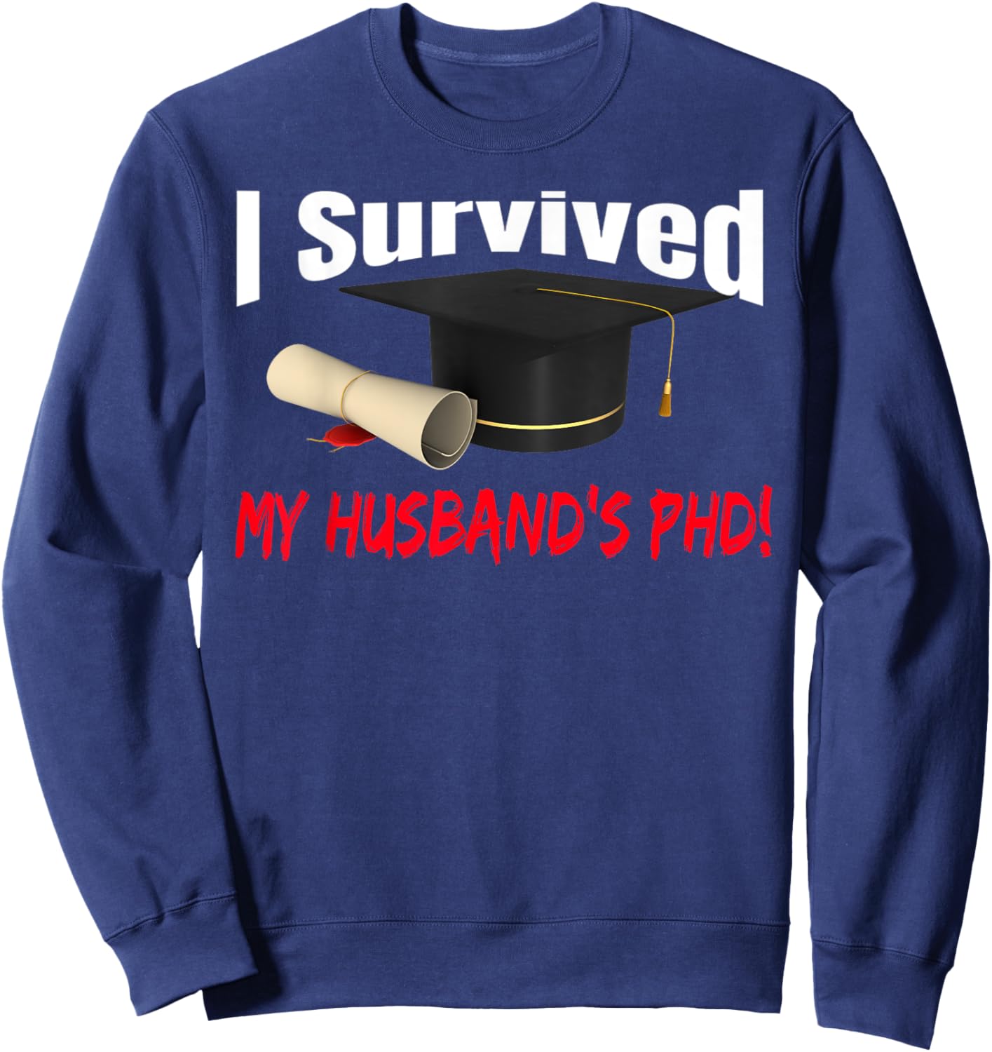 I Survived My Husband's Phd Hat Diploma Sweatshirt - Sweatshirt | Navy