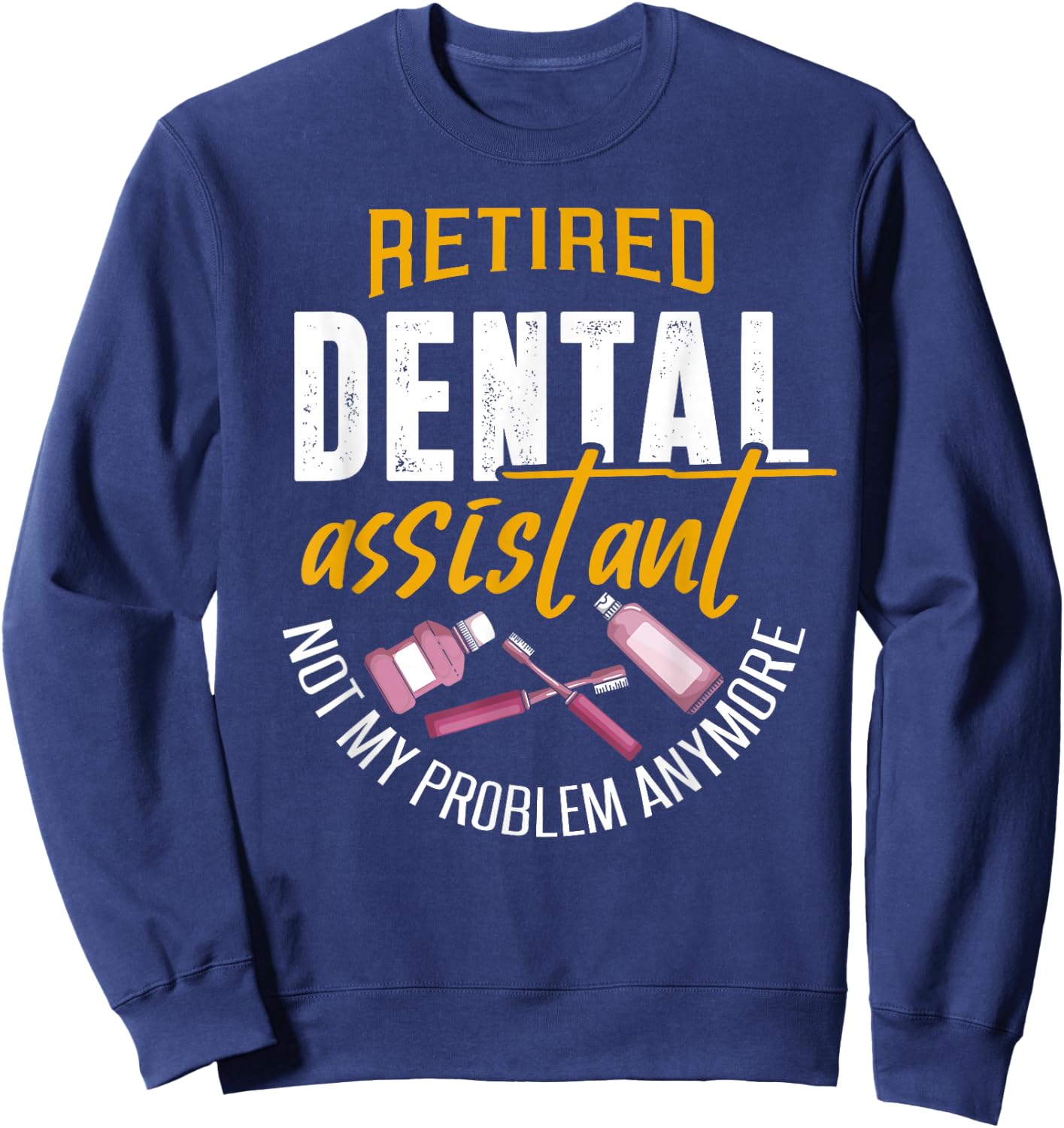 Funny Retired Dental Assistant Shirt Dental Assistant Gift Sweatshirt - Sweatshirt | Navy
