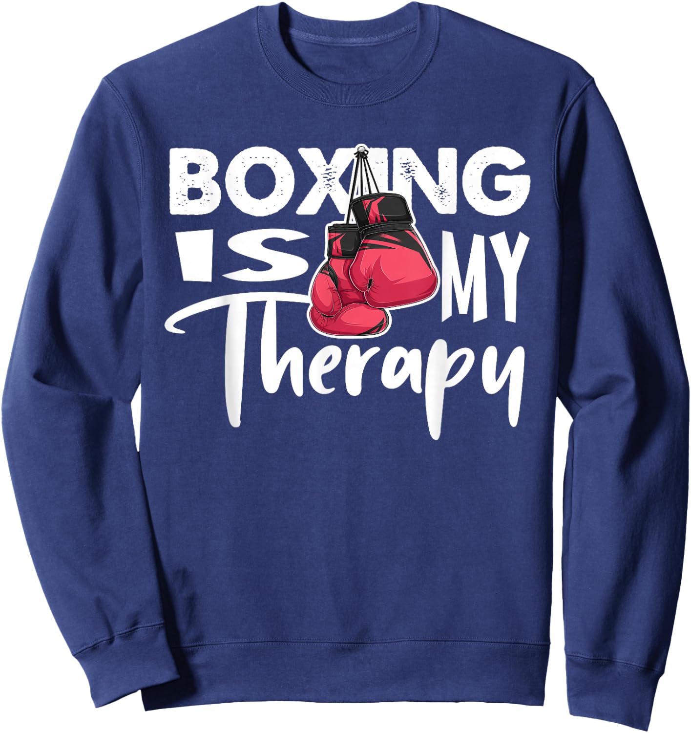 Boxing is My Therapy Funny Boxing Quote Gym Fighter Gloves Sweatshirt - Sweatshirt | Navy