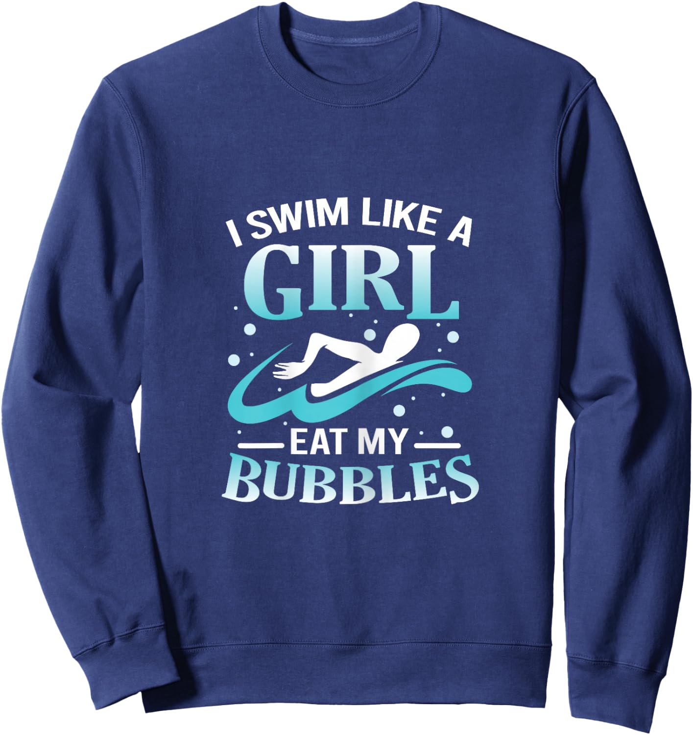 I Swim Like A Girl Eat My Bubbles Funny Swimming Quote Sweatshirt - Sweatshirt | Navy
