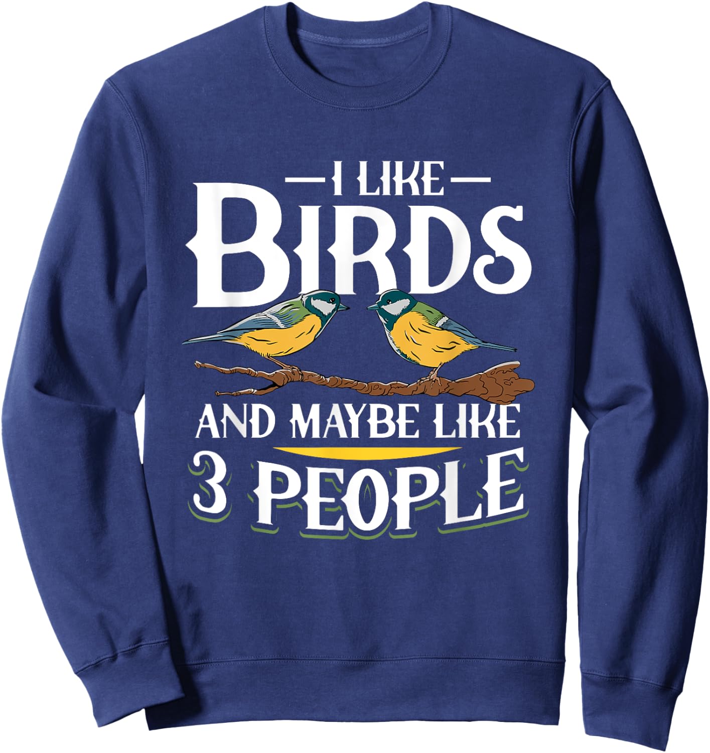 Birds I like Birds and maybe like 3 people Sweatshirt - Sweatshirt | Navy