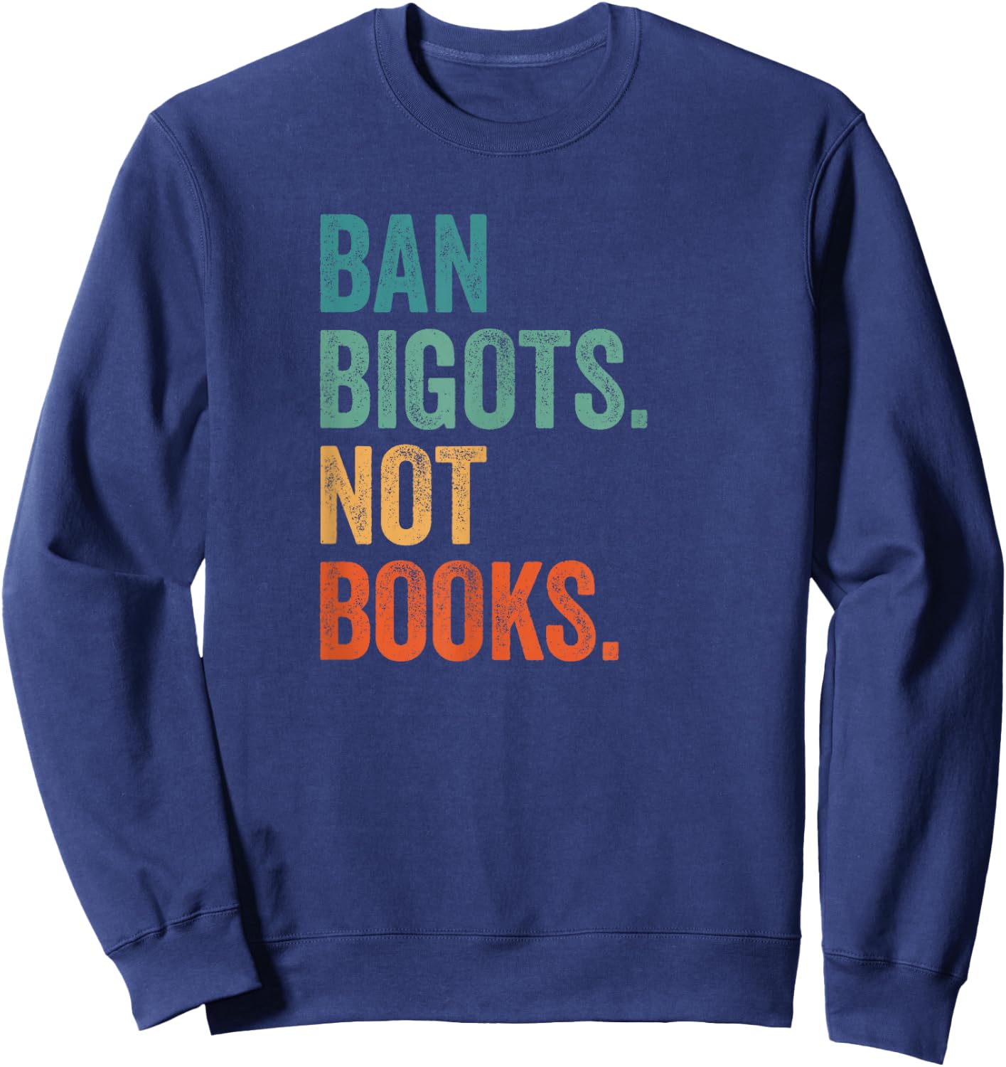 Ban Bigots Not Books Banned Books Bookish Librarian Reading Sweatshirt - Sweatshirt | Navy