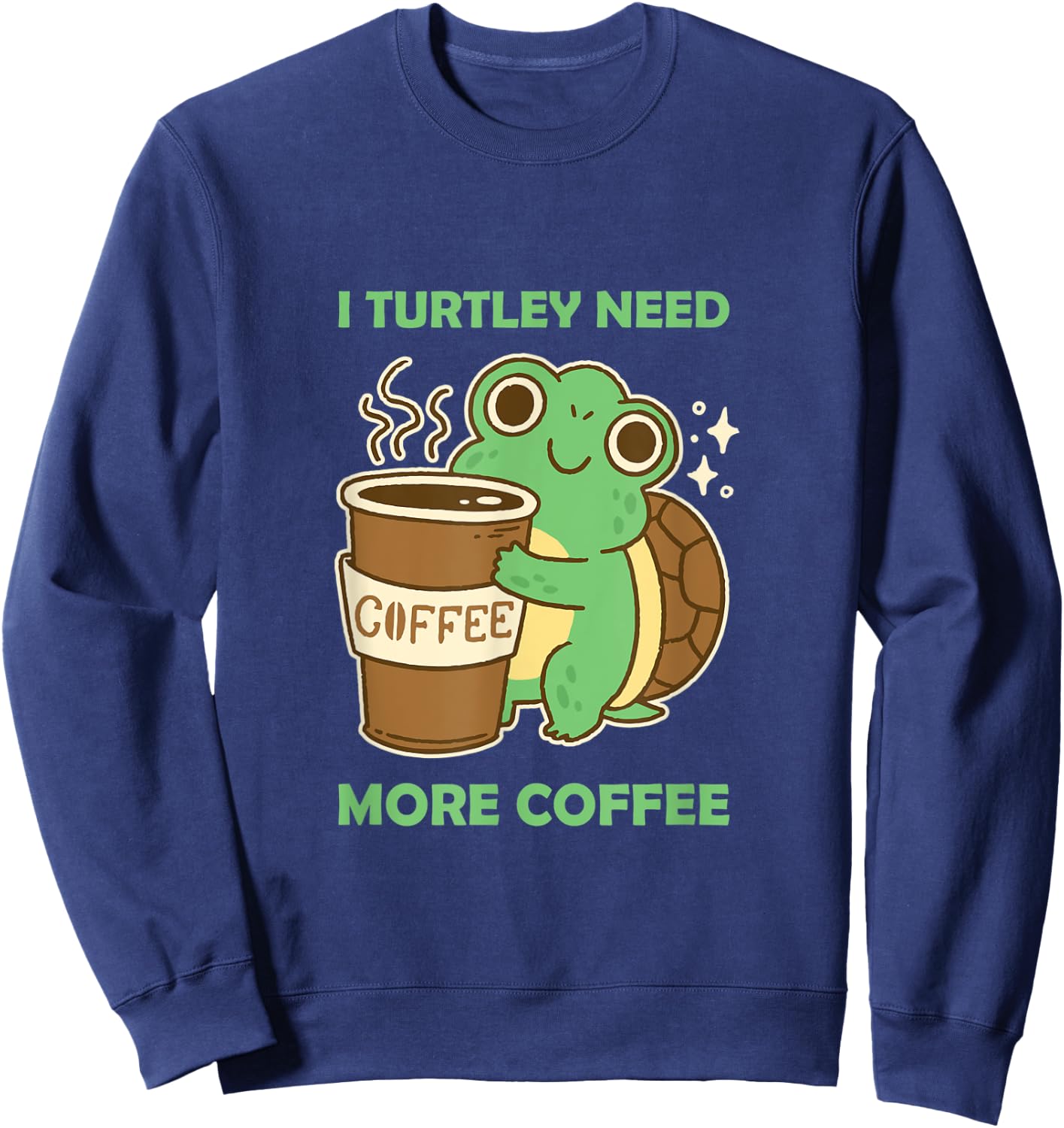 Cute and Funny: I Turtley need more Coffee Turtoise Lover Sweatshirt - Sweatshirt | Navy