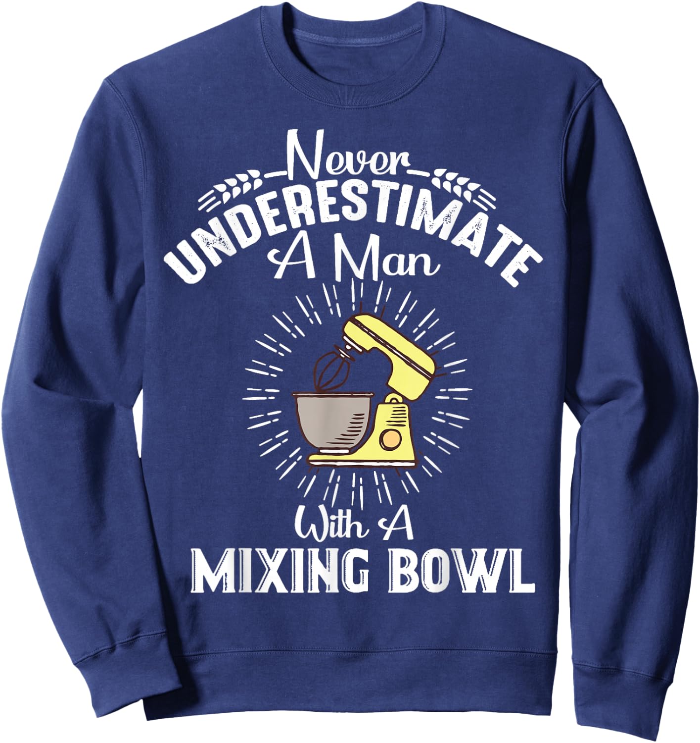 Never Underestimate A Man With A Mixing Bowl Funny Baking Sweatshirt - Sweatshirt | Navy