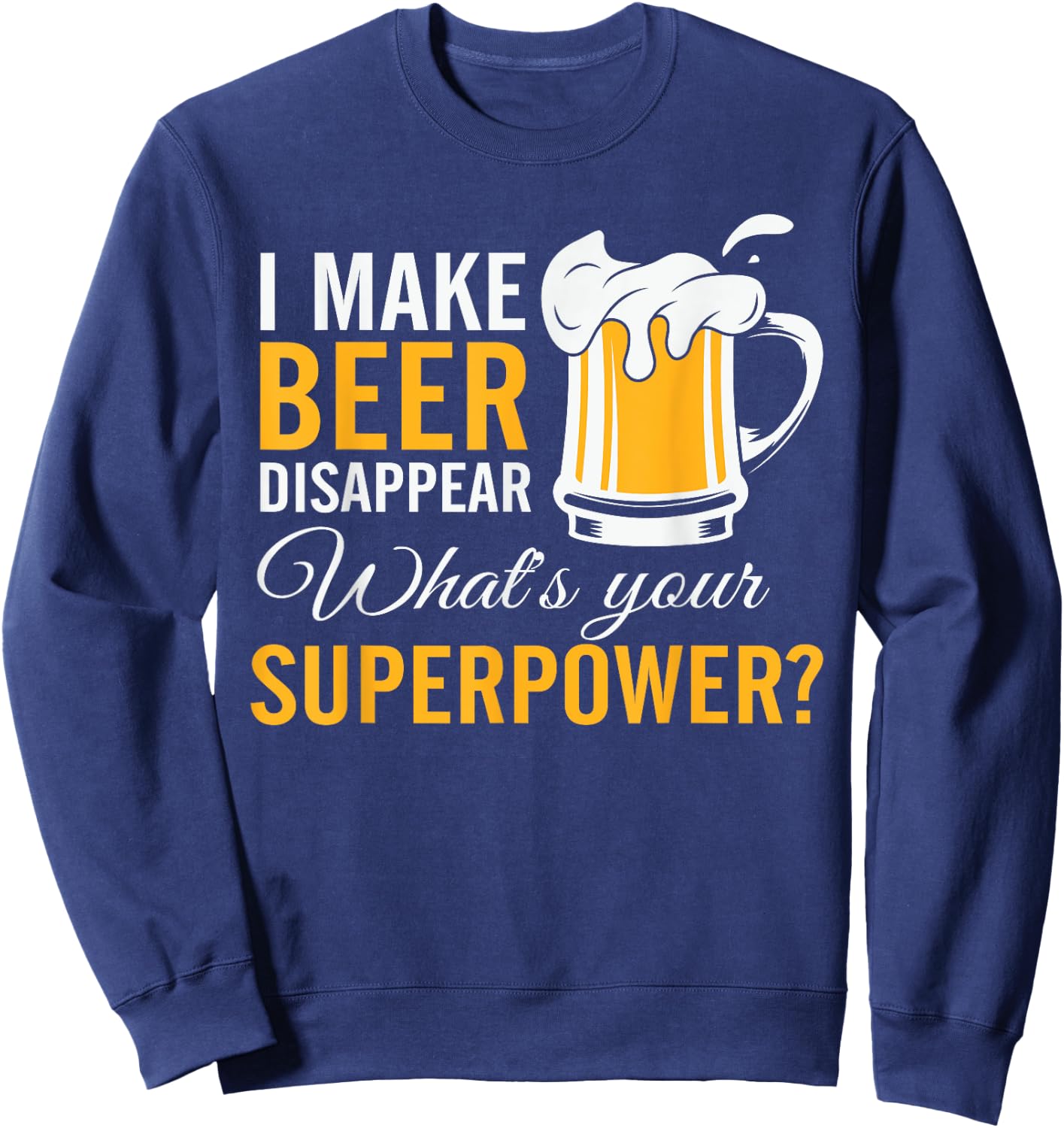 Funny I Make Beer Disappear What's Your Superpower Sweatshirt - Sweatshirt | Navy