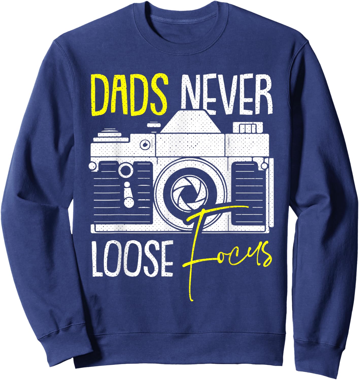 Never Lose Focus Camera Fathers Day Photographer Daddy Papa Sweatshirt - Sweatshirt | Navy