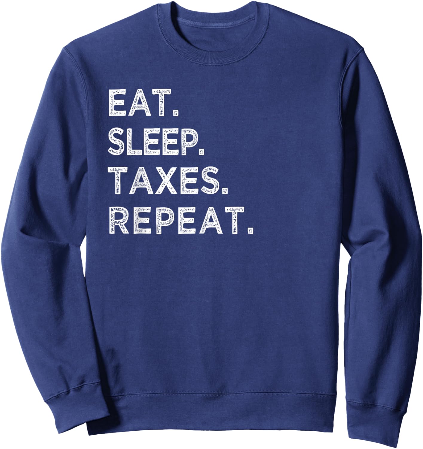 Eat Sleep Taxes Repeat Funny Tax Season Accountant T Shirt Sweatshirt - Sweatshirt | Navy