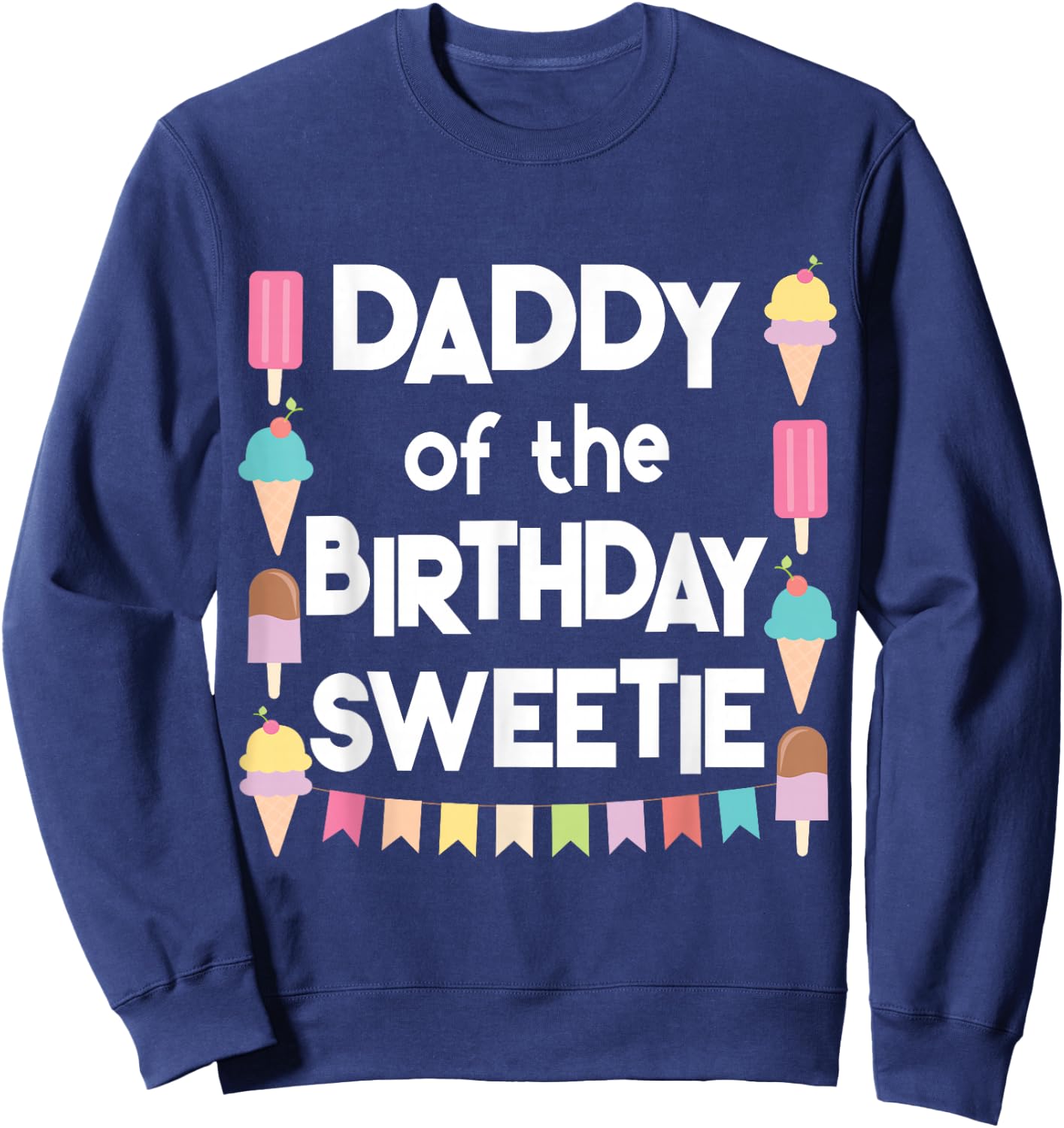 Ice Cream Cones Popsicles Daddy of the Birthday Sweetie Sweatshirt - Sweatshirt | Navy