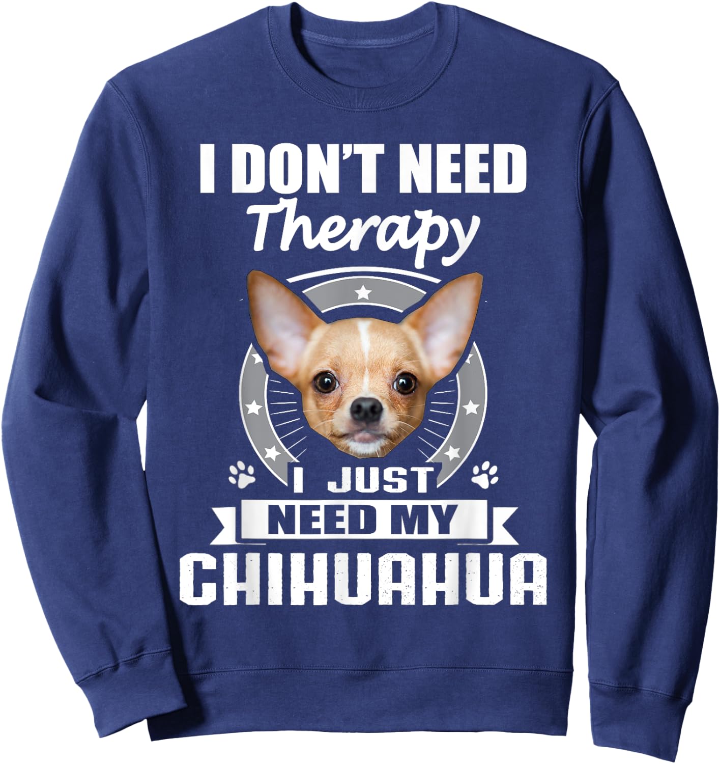 Chihuahua Shirt & -Adults Black Small I Don't Need Therapy I Just Need My Chihuahua Sweatshirt - Sweatshirt | Navy