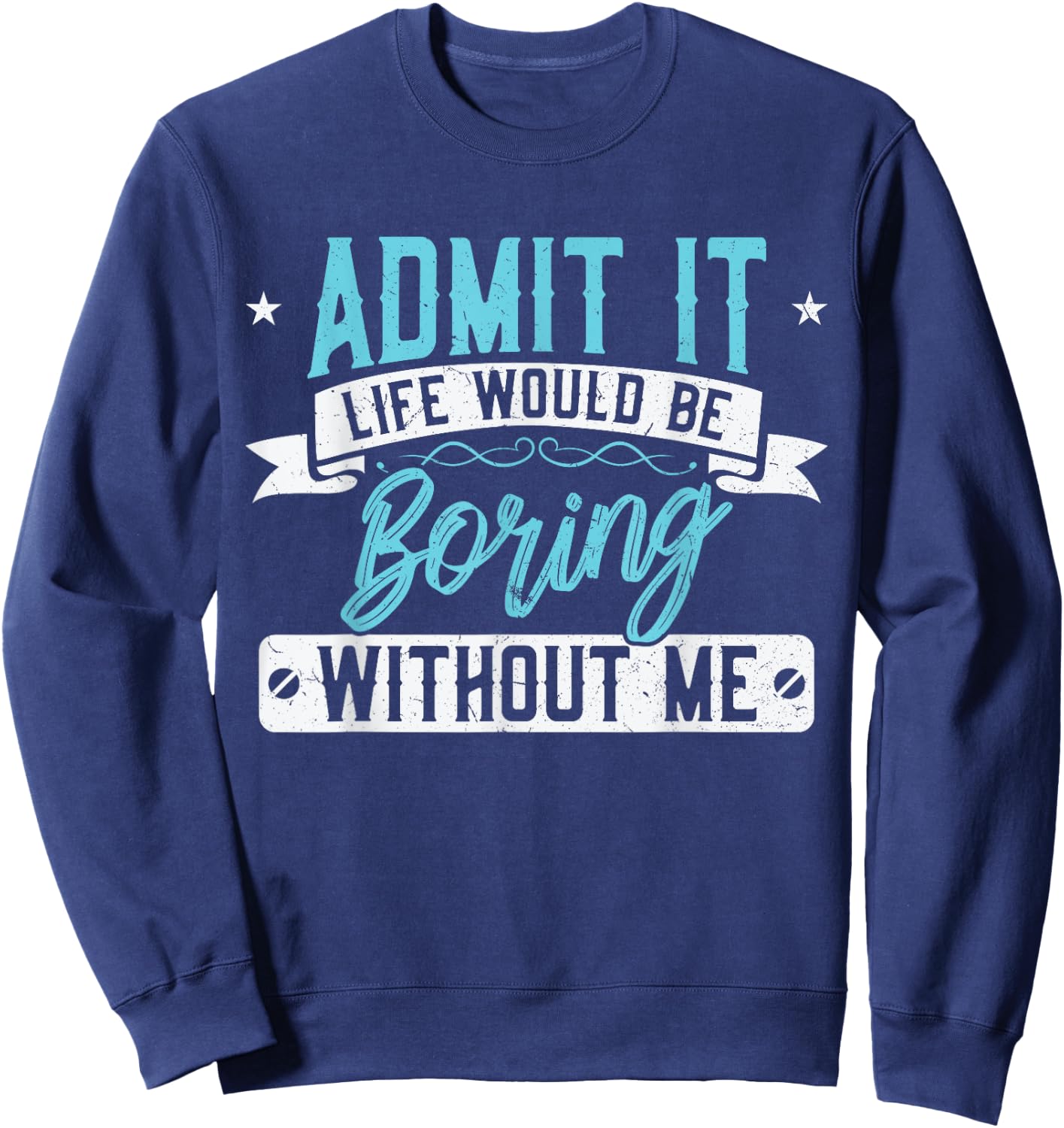 Admit it Life would be boring without me - Exciting Person Sweatshirt - Sweatshirt | Navy
